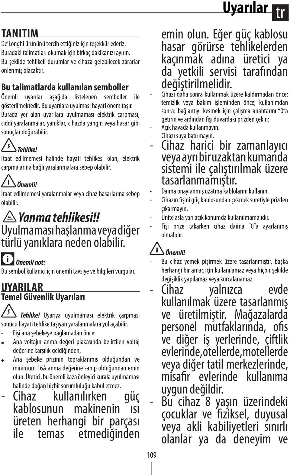 Bu uyarılara uyulması hayati önem taşır. Burada yer alan uyarılara uyulmaması elektrik çarpması, ciddi yaralanmalar, yanıklar, cihazda yangın veya hasar gibi sonuçlar doğurabilir. Tehlike!