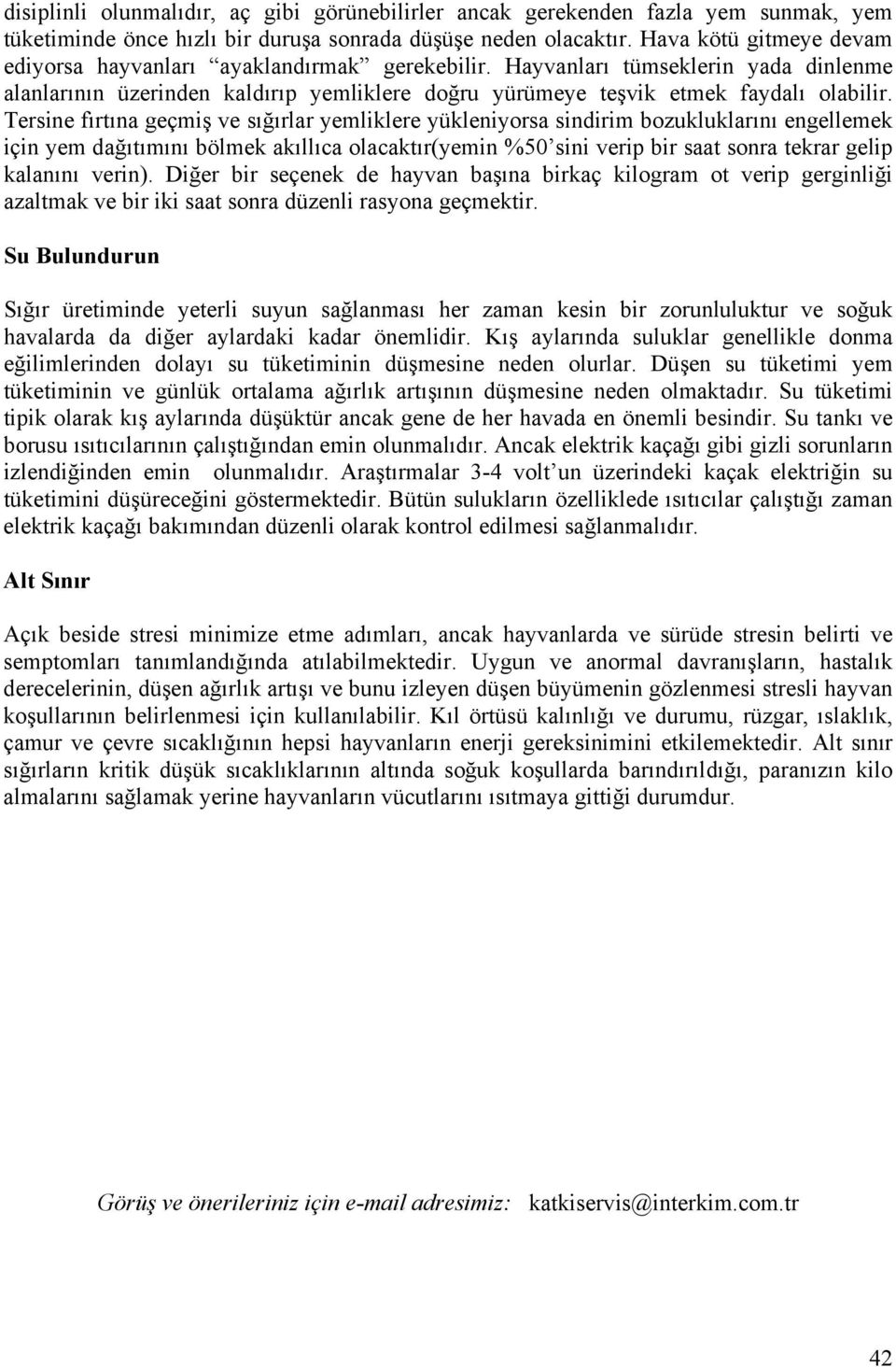 Tersine fırtına geçmiş ve sığırlar yemliklere yükleniyorsa sindirim bozukluklarını engellemek için yem dağıtımını bölmek akıllıca olacaktır(yemin %50 sini verip bir saat sonra tekrar gelip kalanını