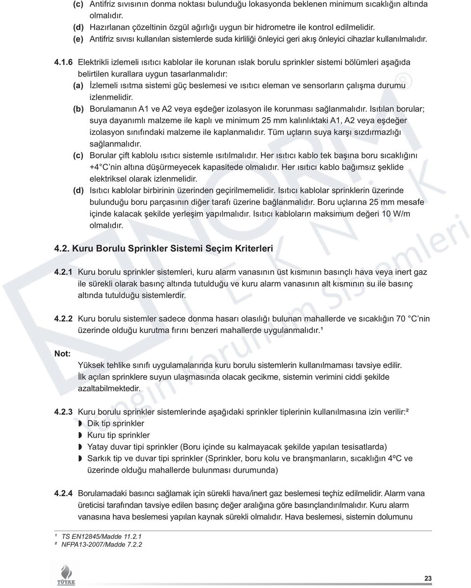 6 Elektrikli izlemeli ısıtıcı kablolar ile korunan ıslak borulu sprinkler sistemi bölümleri aşağıda belirtilen kurallara uygun tasarlanmalıdır: (a) İzlemeli ısıtma sistemi güç beslemesi ve ısıtıcı