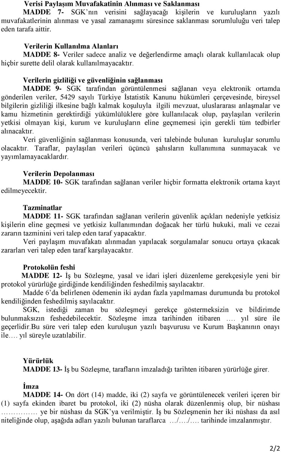 Verilerin gizliliği ve güvenliğinin sağlanması MADDE 9- SGK tarafından görüntülenmesi sağlanan veya elektronik ortamda gönderilen veriler, 5429 sayılı Türkiye İstatistik Kanunu hükümleri