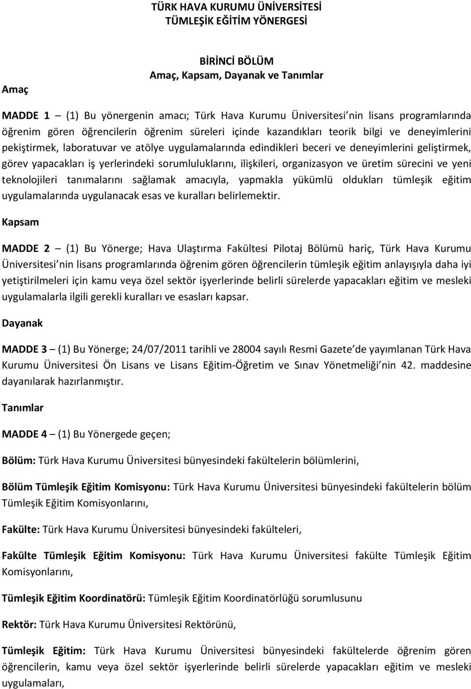 yapacakları iş yerlerindeki sorumluluklarını, ilişkileri, organizasyon ve üretim sürecini ve yeni teknolojileri tanımalarını sağlamak amacıyla, yapmakla yükümlü oldukları tümleşik eğitim