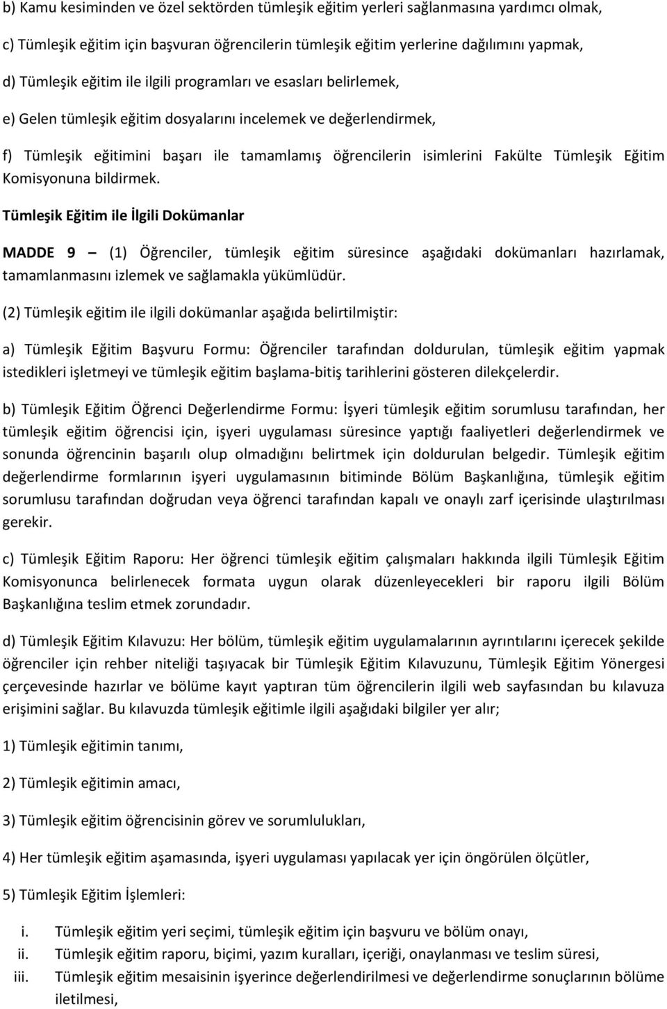 Eğitim Komisyonuna bildirmek. Tümleşik Eğitim ile İlgili Dokümanlar MADDE 9 (1) Öğrenciler, tümleşik eğitim süresince aşağıdaki dokümanları hazırlamak, tamamlanmasını izlemek ve sağlamakla yükümlüdür.