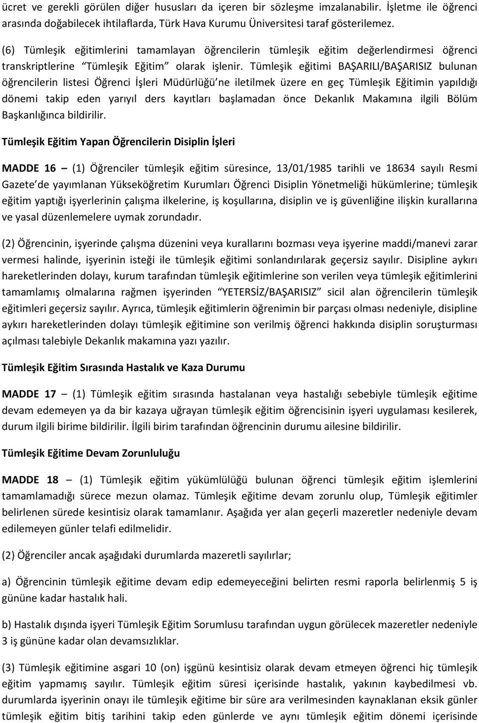 Tümleşik eğitimi BAŞARILI/BAŞARISIZ bulunan öğrencilerin listesi Öğrenci İşleri Müdürlüğü ne iletilmek üzere en geç Tümleşik Eğitimin yapıldığı dönemi takip eden yarıyıl ders kayıtları başlamadan