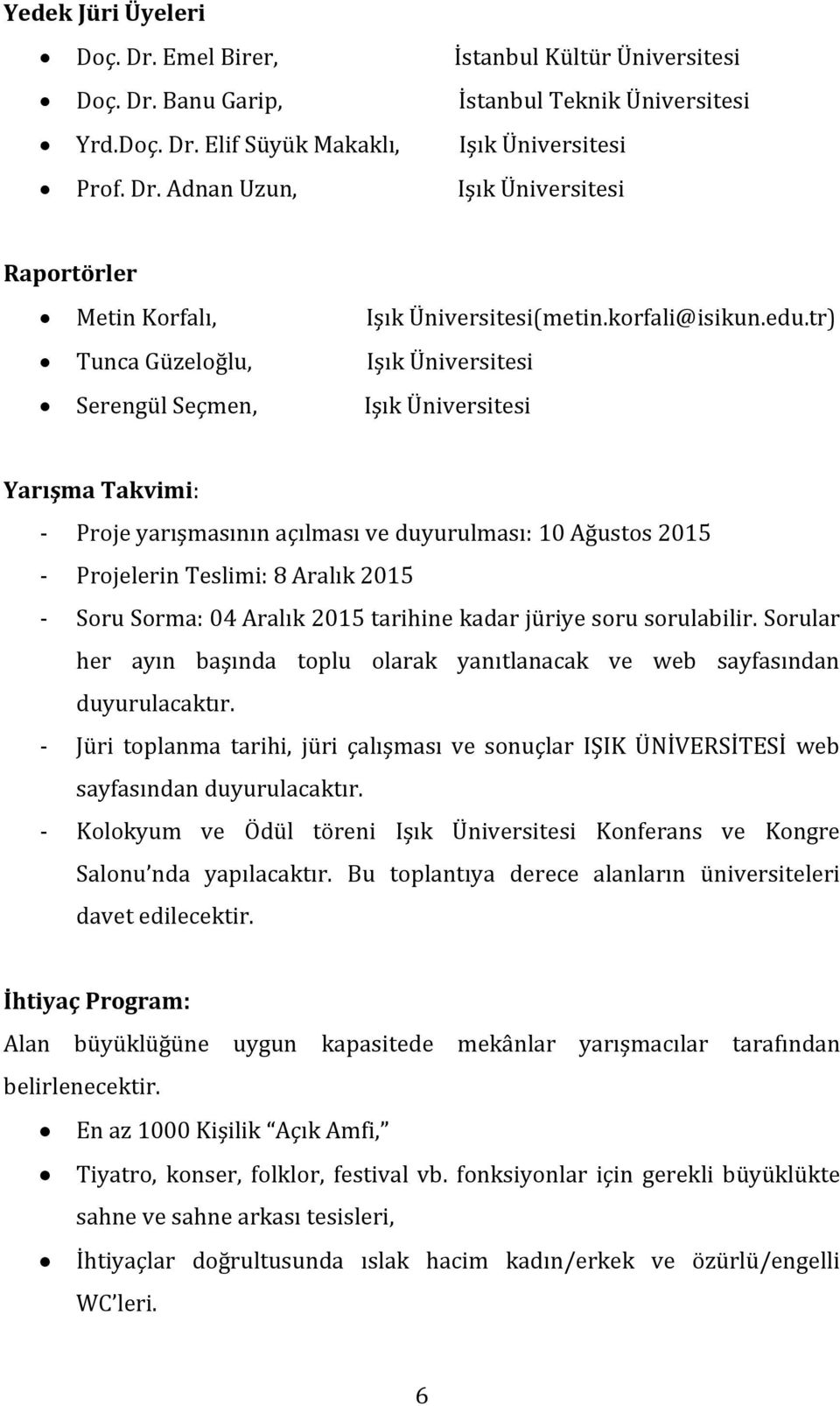 tr) Tunca Güzeloğlu, Işık Üniversitesi Serengül Seçmen, Işık Üniversitesi Yarışma Takvimi: - Proje yarışmasının açılması ve duyurulması: 10 Ağustos 2015 - Projelerin Teslimi: 8 Aralık 2015 - Soru