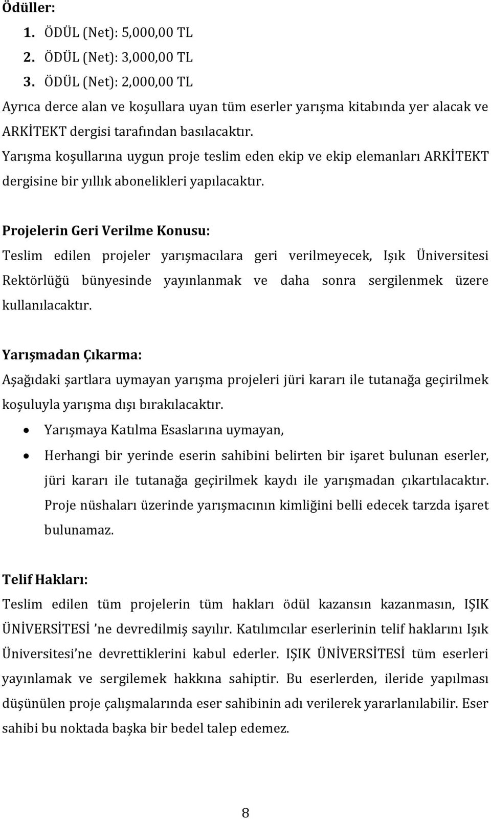 Yarışma koşullarına uygun proje teslim eden ekip ve ekip elemanları ARKİTEKT dergisine bir yıllık abonelikleri yapılacaktır.