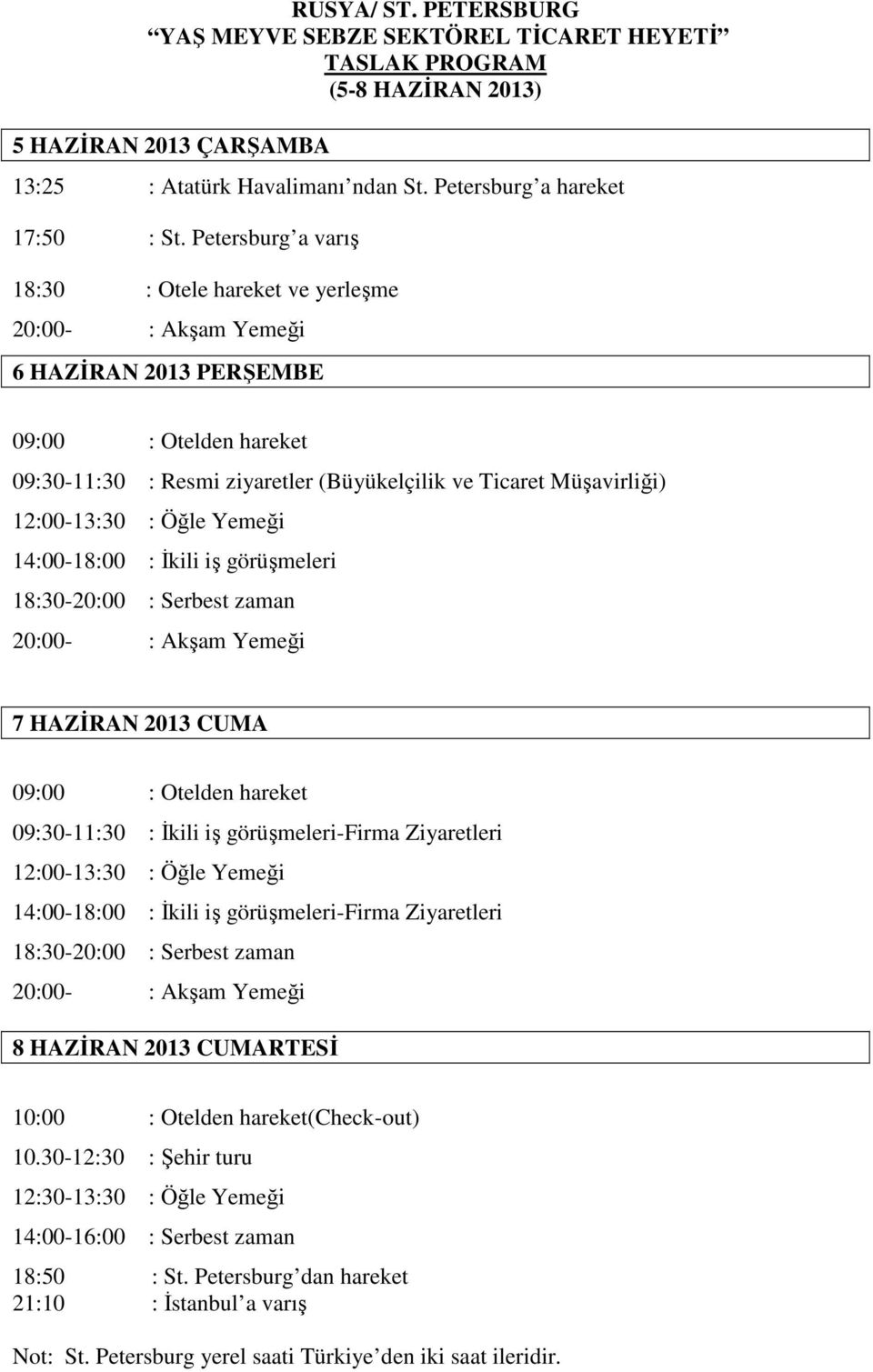 12:00-13:30 : Öğle Yemeği 14:00-18:00 : İkili iş görüşmeleri 18:30-20:00 : Serbest zaman 20:00- : Akşam Yemeği 7 HAZİRAN 2013 CUMA 09:00 : Otelden hareket 09:30-11:30 : İkili iş görüşmeleri-firma