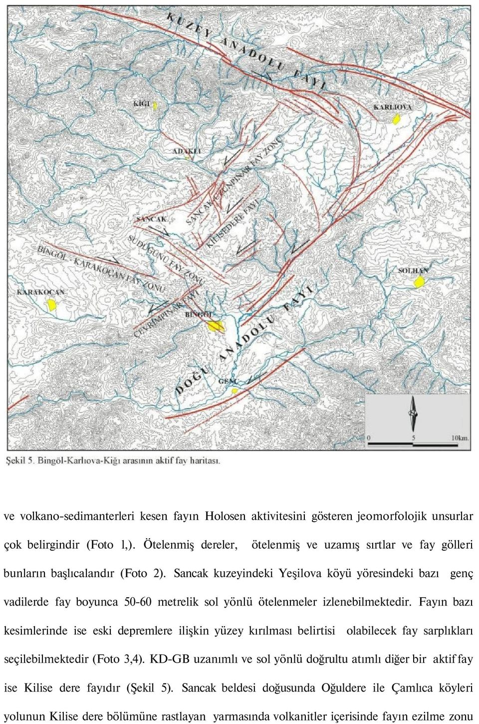 Sancak kuzeyindeki Yeşilova köyü yöresindeki bazı genç vadilerde fay boyunca 50-60 metrelik sol yönlü ötelenmeler izlenebilmektedir.