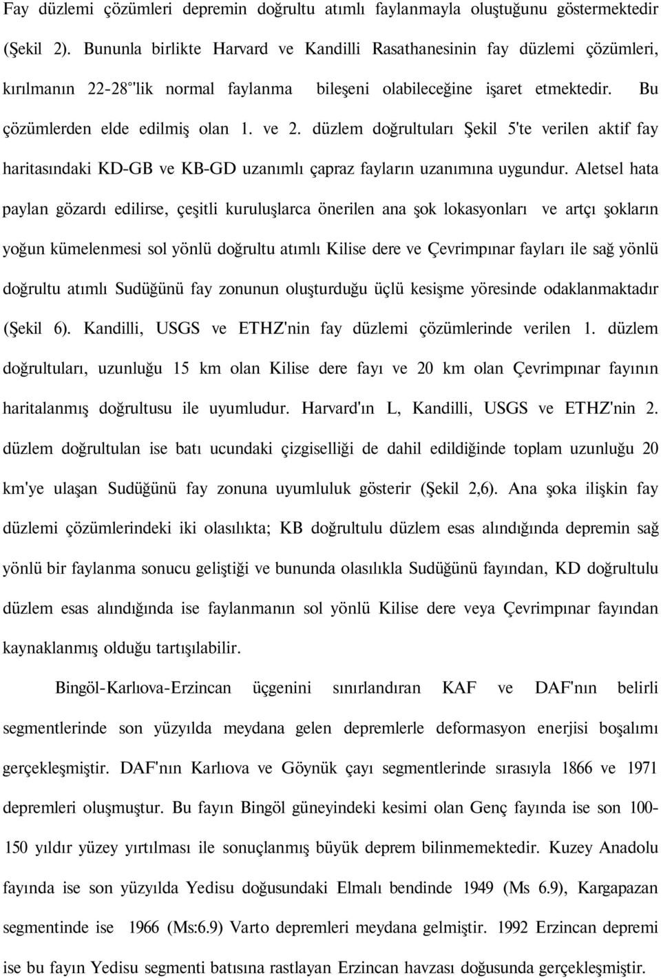 düzlem doğrultuları Şekil 5'te verilen aktif fay haritasındaki KD-GB ve KB-GD uzanımlı çapraz fayların uzanımına uygundur.