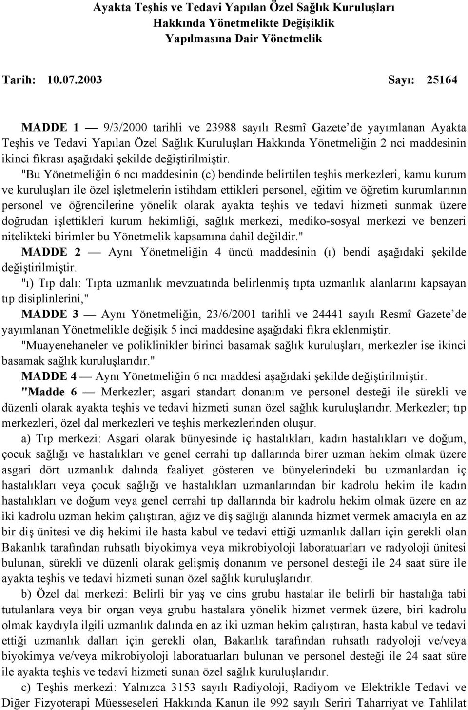 aşağıdaki şekilde "Bu Yönetmeliğin 6 ncı maddesinin (c) bendinde belirtilen teşhis merkezleri, kamu kurum ve kuruluşları ile özel işletmelerin istihdam ettikleri personel, eğitim ve öğretim