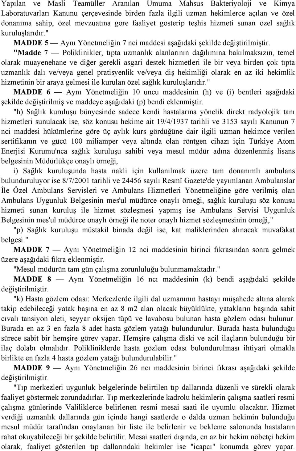 " MADDE 5 Aynı Yönetmeliğin 7 nci maddesi aşağıdaki şekilde "Madde 7 Poliklinikler, tıpta uzmanlık alanlarının dağılımına bakılmaksızın, temel olarak muayenehane ve diğer gerekli asgari destek