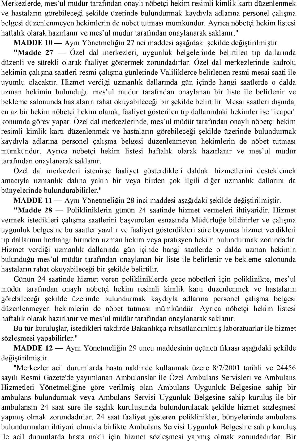 " MADDE 10 Aynı Yönetmeliğin 27 nci maddesi aşağıdaki şekilde "Madde 27 Özel dal merkezleri, uygunluk belgelerinde belirtilen tıp dallarında düzenli ve sürekli olarak faaliyet göstermek zorundadırlar.