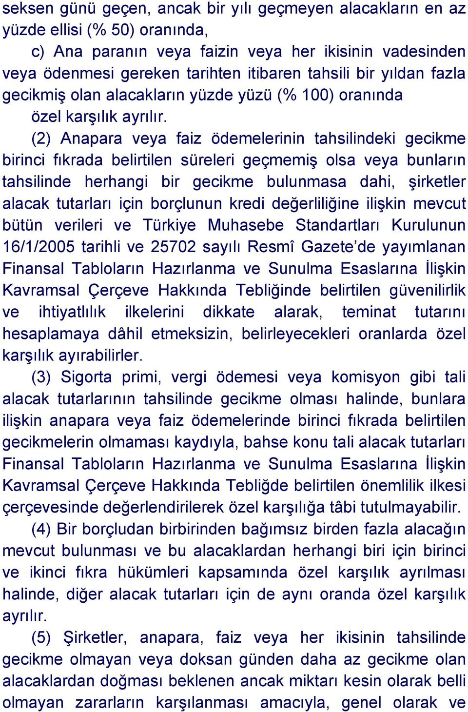 (2) Anapara veya faiz ödemelerinin tahsilindeki gecikme birinci fıkrada belirtilen süreleri geçmemiş olsa veya bunların tahsilinde herhangi bir gecikme bulunmasa dahi, şirketler alacak tutarları için