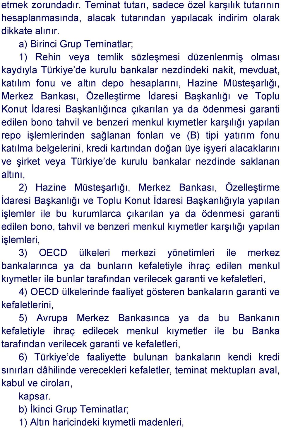 Müsteşarlığı, Merkez Bankası, Özelleştirme İdaresi Başkanlığı ve Toplu Konut İdaresi Başkanlığınca çıkarılan ya da ödenmesi garanti edilen bono tahvil ve benzeri menkul kıymetler karşılığı yapılan