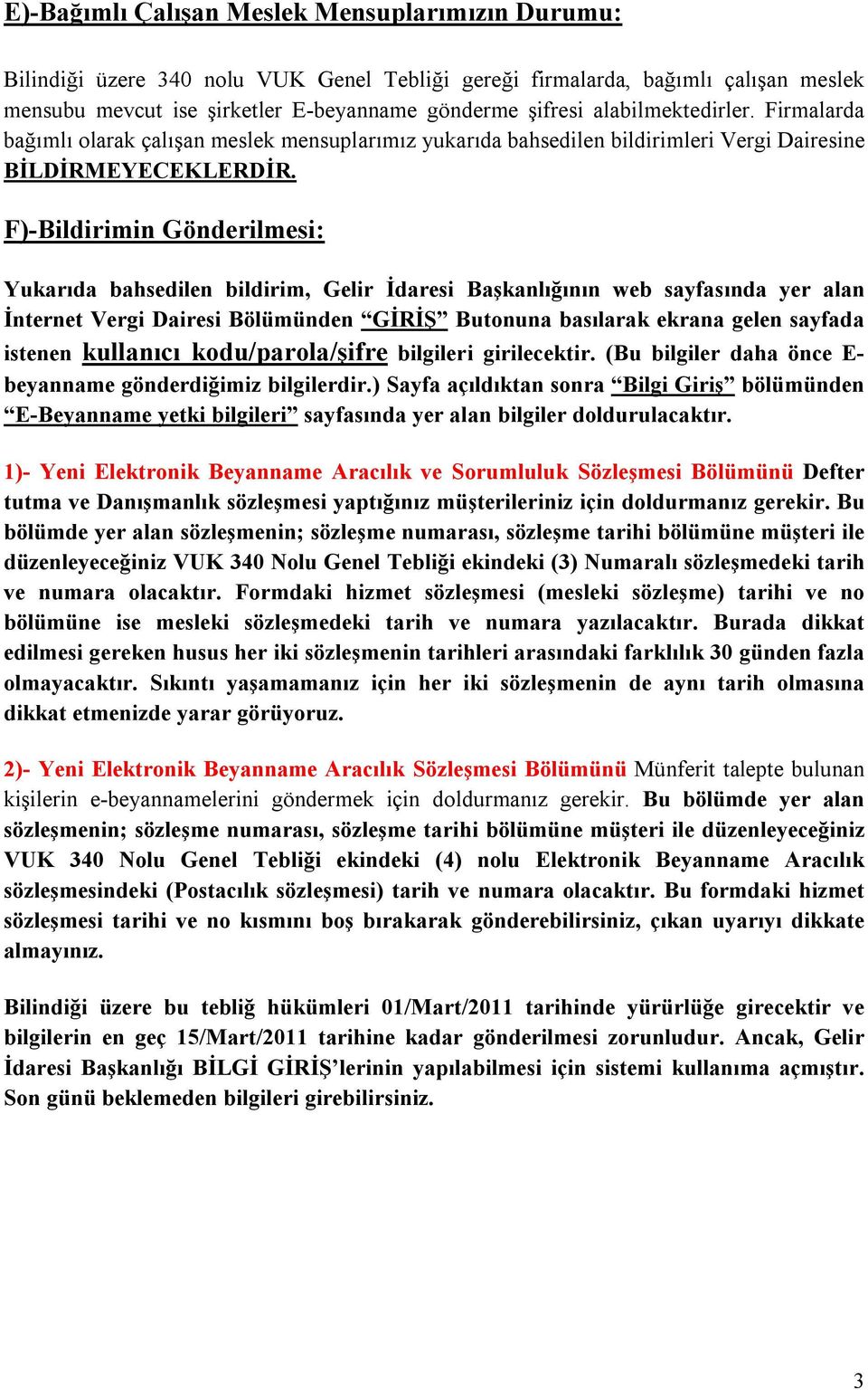 F)-Bildirimin Gönderilmesi: Yukarıda bahsedilen bildirim, Gelir İdaresi Başkanlığının web sayfasında yer alan İnternet Vergi Dairesi Bölümünden GİRİŞ Butonuna basılarak ekrana gelen sayfada istenen