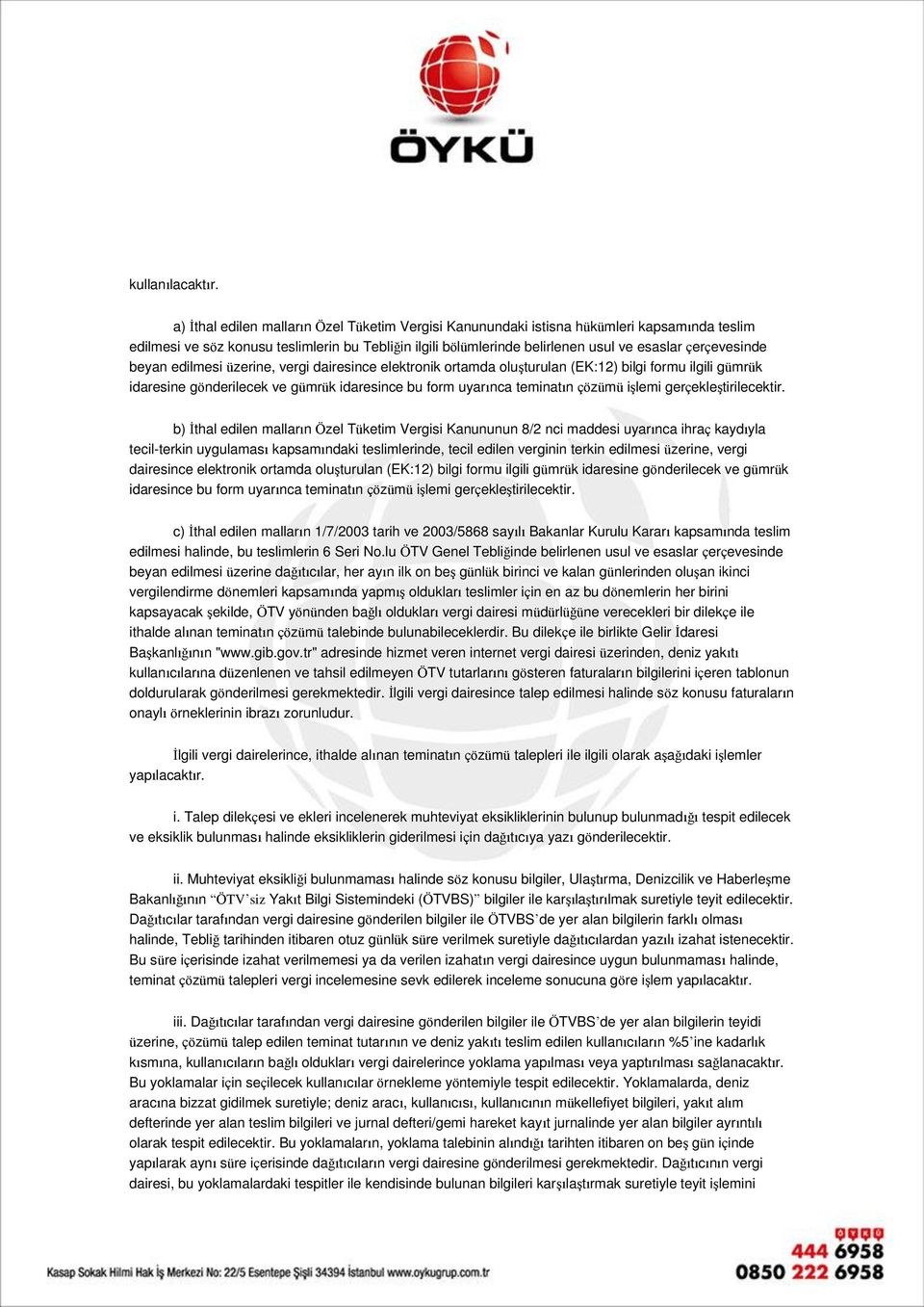 çerçevesinde beyan edilmesi üzerine, vergi dairesince elektronik ortamda oluşturulan (EK:12) bilgi formu ilgili gümrük idaresine gönderilecek ve gümrük idaresince bu form uyarınca teminatın çözümü