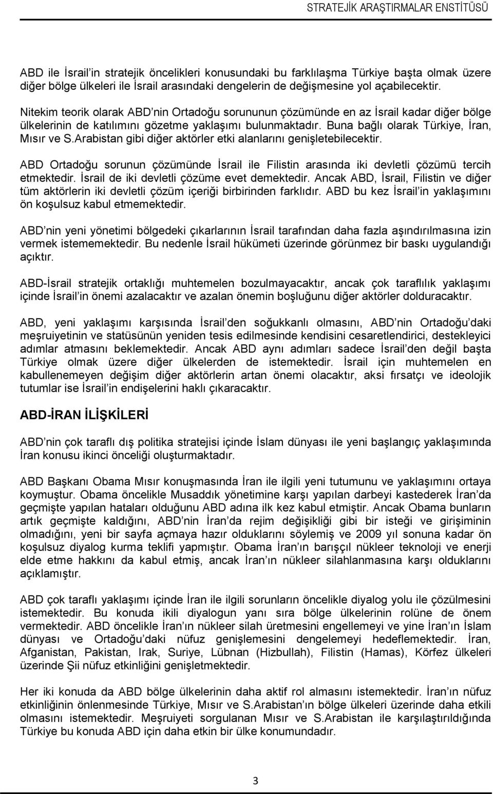 Arabistan gibi diğer aktörler etki alanlarını genişletebilecektir. ABD Ortadoğu sorunun çözümünde İsrail ile Filistin arasında iki devletli çözümü tercih etmektedir.