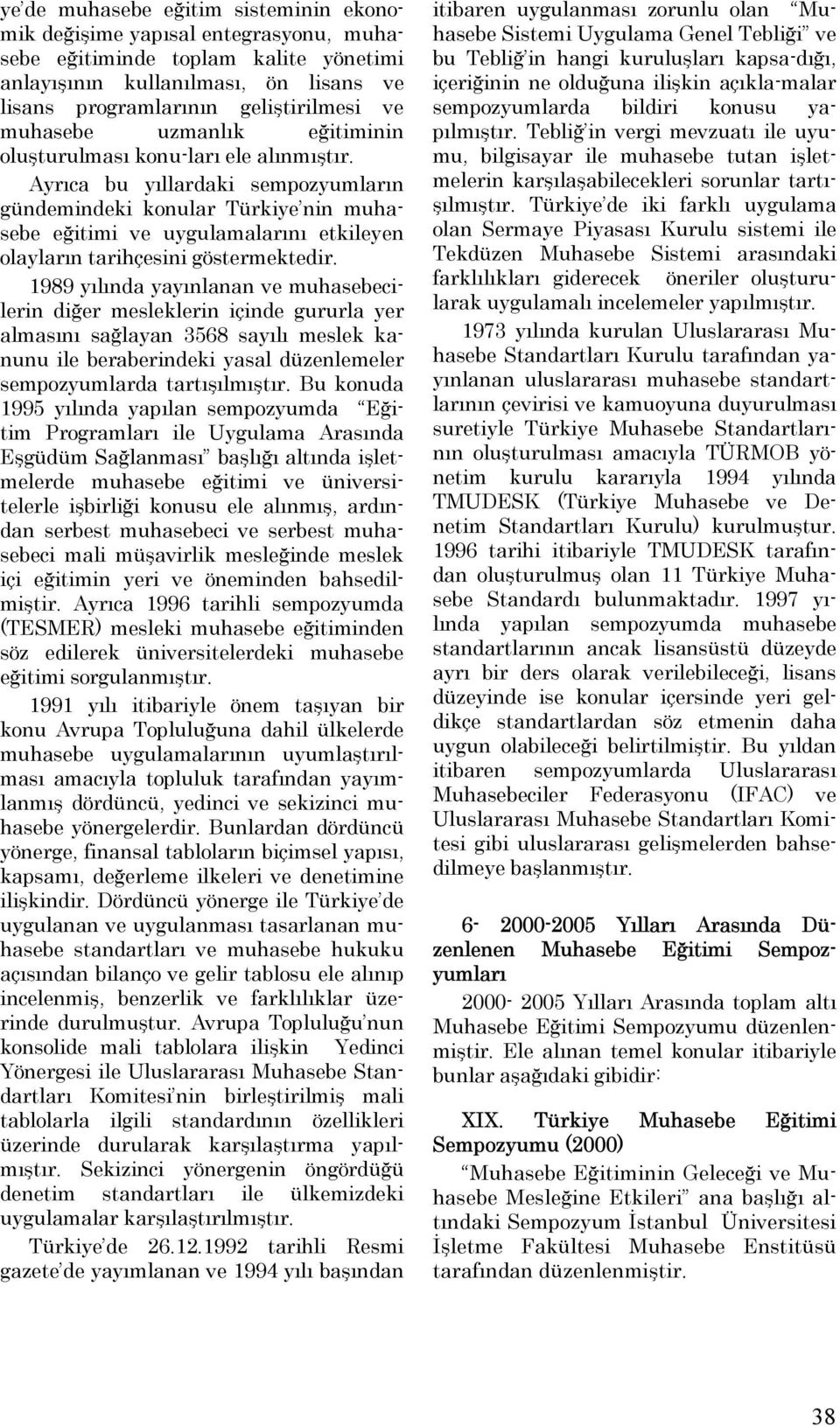 Ayrıca bu yıllardaki sempozyumların gündemindeki konular Türkiye nin muhasebe eğitimi ve uygulamalarını etkileyen olayların tarihçesini göstermektedir.