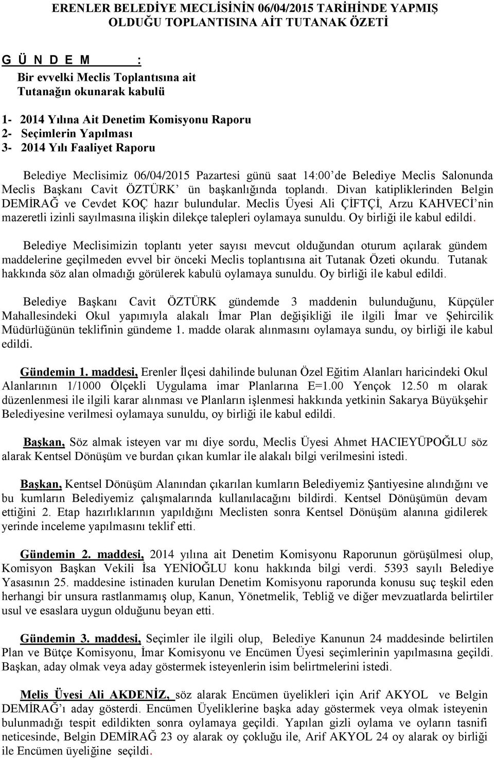 Divan katipliklerinden Belgin DEMİRAĞ ve Cevdet KOÇ hazır bulundular. Meclis Üyesi Ali ÇİFTÇİ, Arzu KAHVECİ nin mazeretli izinli sayılmasına ilişkin dilekçe talepleri oylamaya sunuldu.