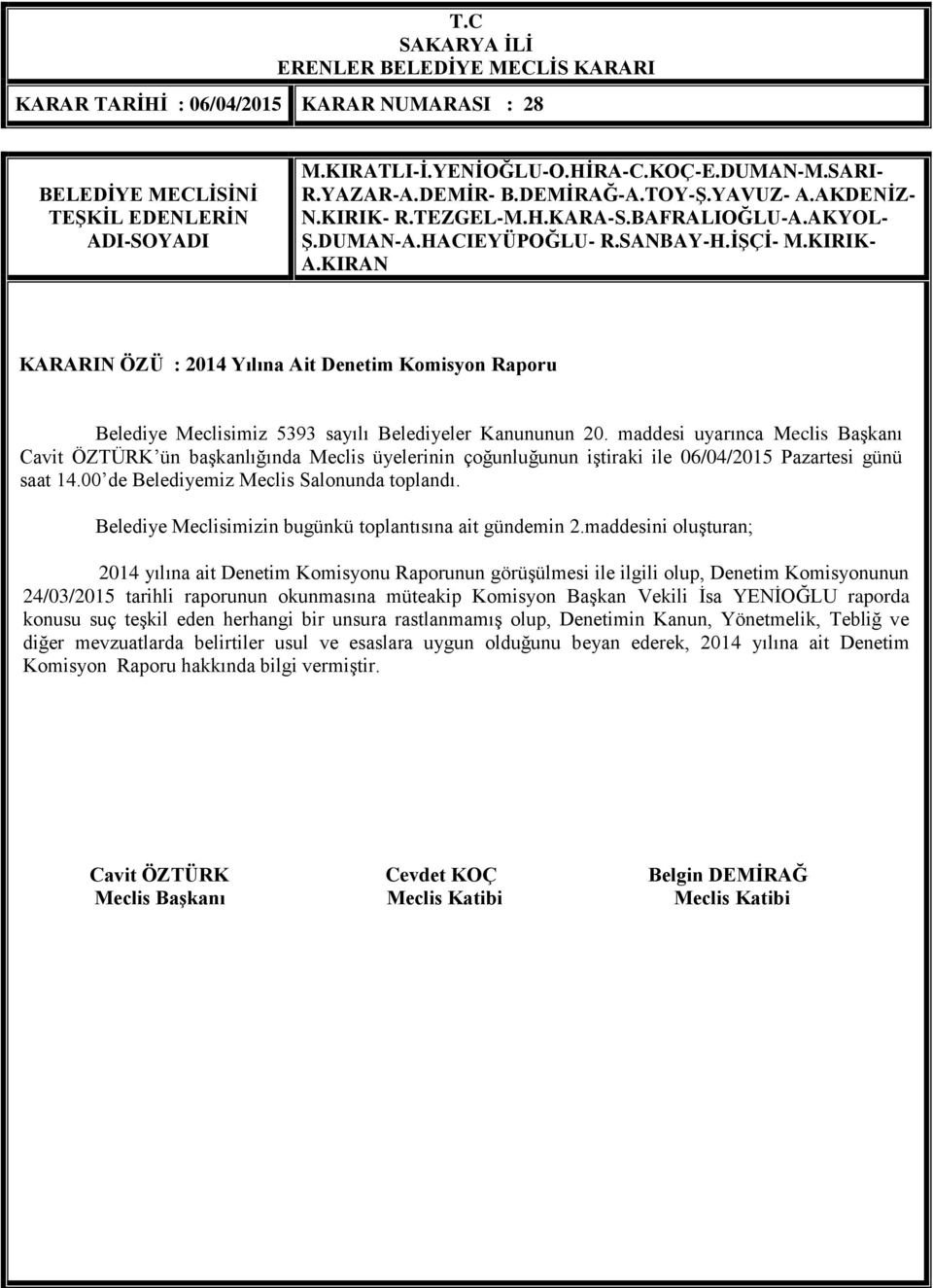 Başkan Vekili İsa YENİOĞLU raporda konusu suç teşkil eden herhangi bir unsura rastlanmamış olup, Denetimin Kanun, Yönetmelik, Tebliğ ve diğer mevzuatlarda belirtiler usul