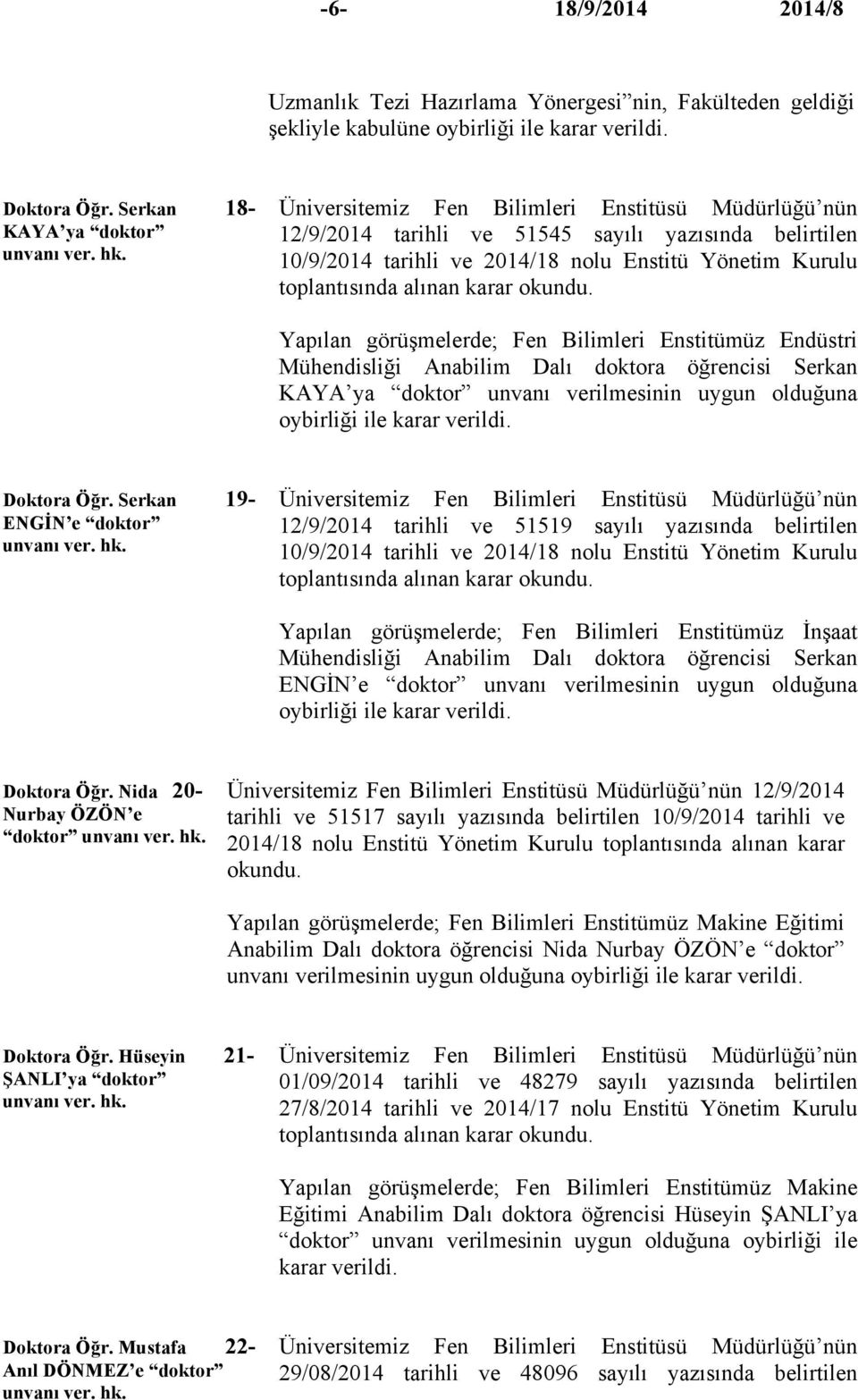 Yapılan görüşmelerde; Fen Bilimleri Enstitümüz Endüstri Mühendisliği Anabilim Dalı doktora öğrencisi Serkan KAYA ya doktor unvanı verilmesinin uygun olduğuna oybirliği ile karar verildi. Doktora Öğr.