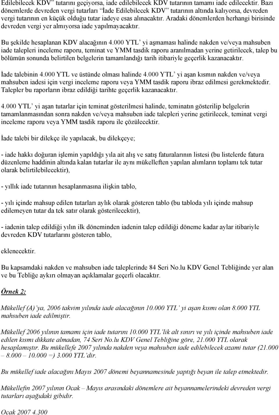 Aradaki dönemlerden herhangi birisinde devreden vergi yer almıyorsa iade yapılmayacaktır. Bu şekilde hesaplanan KDV alacağının 4.