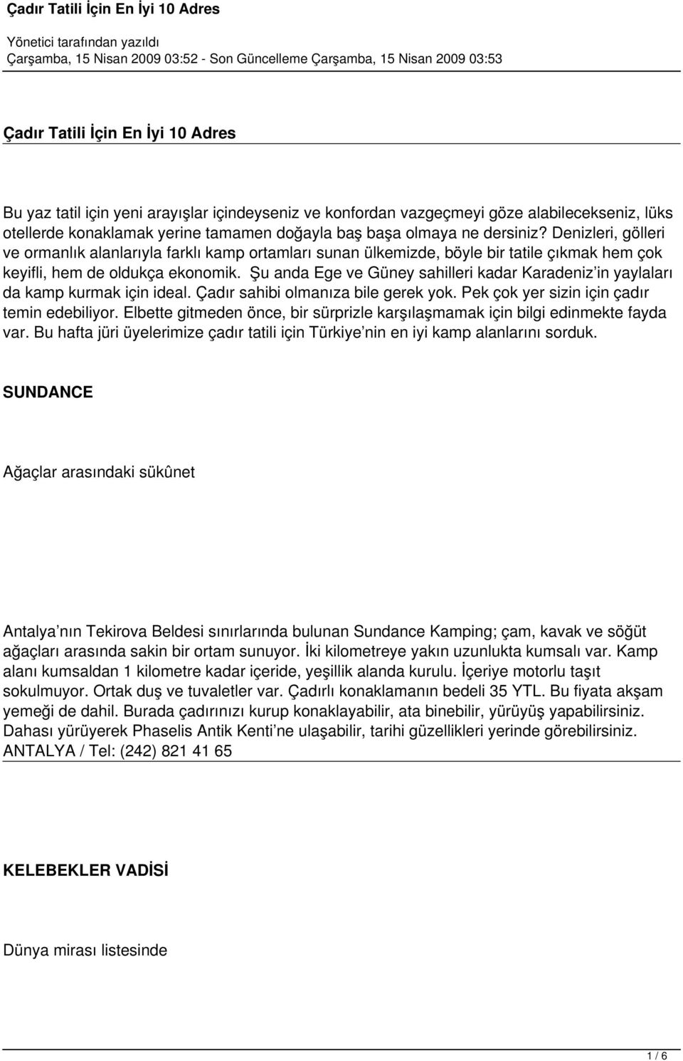 Şu anda Ege ve Güney sahilleri kadar Karadeniz in yaylaları da kamp kurmak için ideal. Çadır sahibi olmanıza bile gerek yok. Pek çok yer sizin için çadır temin edebiliyor.