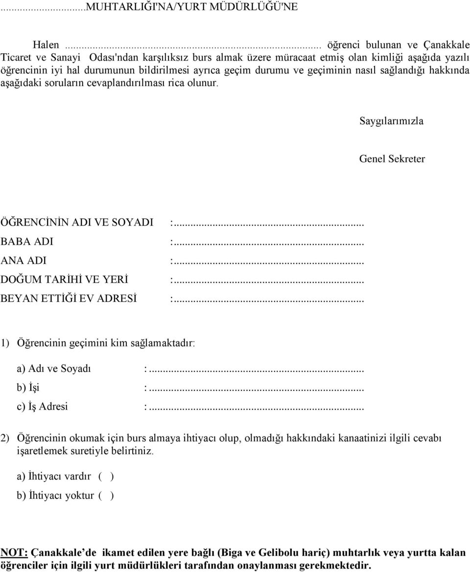 geçiminin nasıl sağlandığı hakkında aşağıdaki soruların cevaplandırılması rica olunur. Saygılarımızla Genel Sekreter ÖĞRENCİNİN ADI VE SOYADI :... BABA ADI :... ANA ADI :... DOĞUM TARİHİ VE YERİ :.