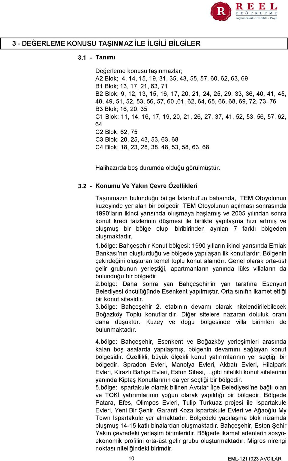 48, 49, 51, 52, 53, 56, 57, 60,61, 62, 64, 65, 66, 68, 69, 72, 73, 76 B3 Blok; 16, 20, 35 C1 Blok; 11, 14, 16, 17, 19, 20, 21, 26, 27, 37, 41, 52, 53, 56, 57, 62, 64 C2 Blok; 62, 75 C3 Blok; 20, 25,