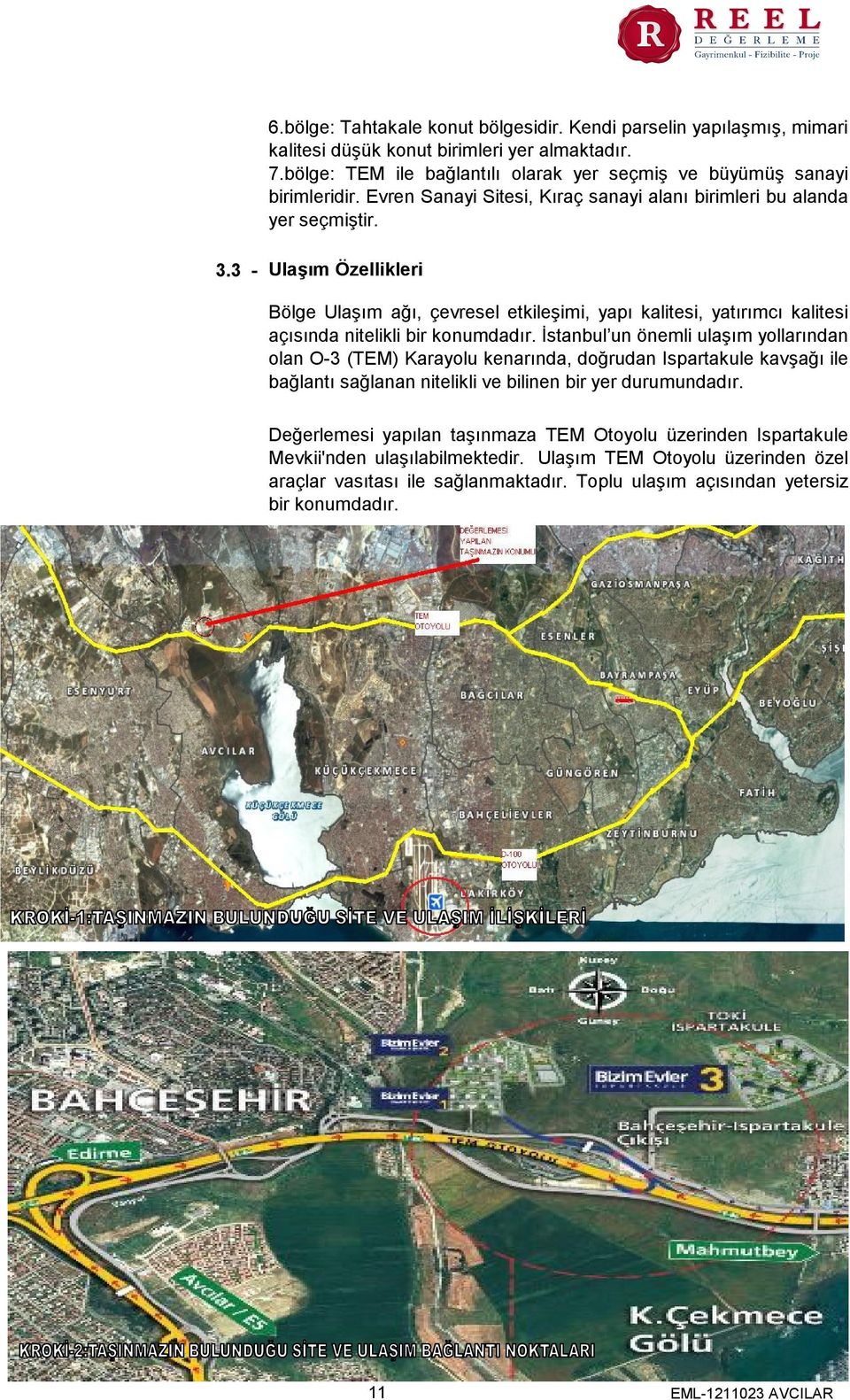 3 - Ulaşım Özellikleri Bölge Ulaşım ağı, çevresel etkileşimi, yapı kalitesi, yatırımcı kalitesi açısında nitelikli bir konumdadır.