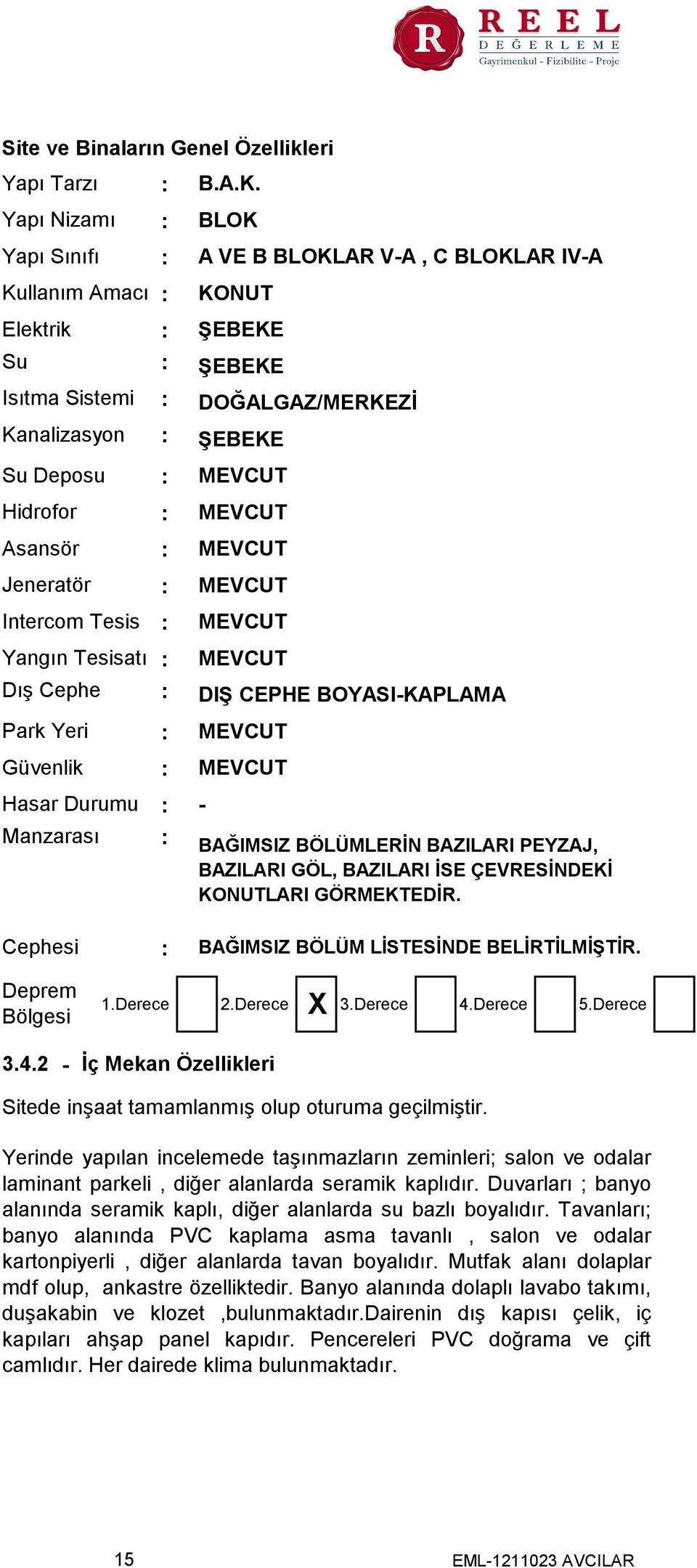 BLOK A VE B BLOKLAR V-A, C BLOKLAR IV-A KONUT ŞEBEKE ŞEBEKE DOĞALGAZ/MERKEZİ ŞEBEKE MEVCUT MEVCUT MEVCUT MEVCUT MEVCUT MEVCUT DIŞ CEPHE BOYASI-KAPLAMA MEVCUT MEVCUT - BAĞIMSIZ BÖLÜMLERİN BAZILARI