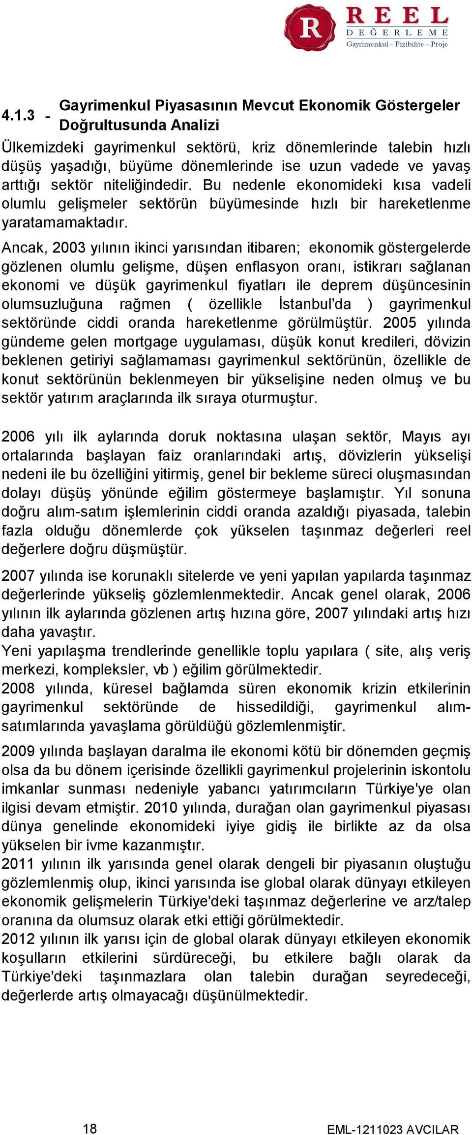 Ancak, 2003 yılının ikinci yarısından itibaren; ekonomik göstergelerde gözlenen olumlu gelişme, düşen enflasyon oranı, istikrarı sağlanan ekonomi ve düşük gayrimenkul fiyatları ile deprem