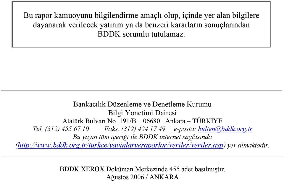 (312) 455 67 10 Faks. (312) 424 17 49 e-posta: bulten@bddk.org.tr Bu yayın tüm içeriği ile BDDK internet sayfasında (http://www.bddk.org.tr/turkce/yayinlarveraporlar/veriler/veriler.