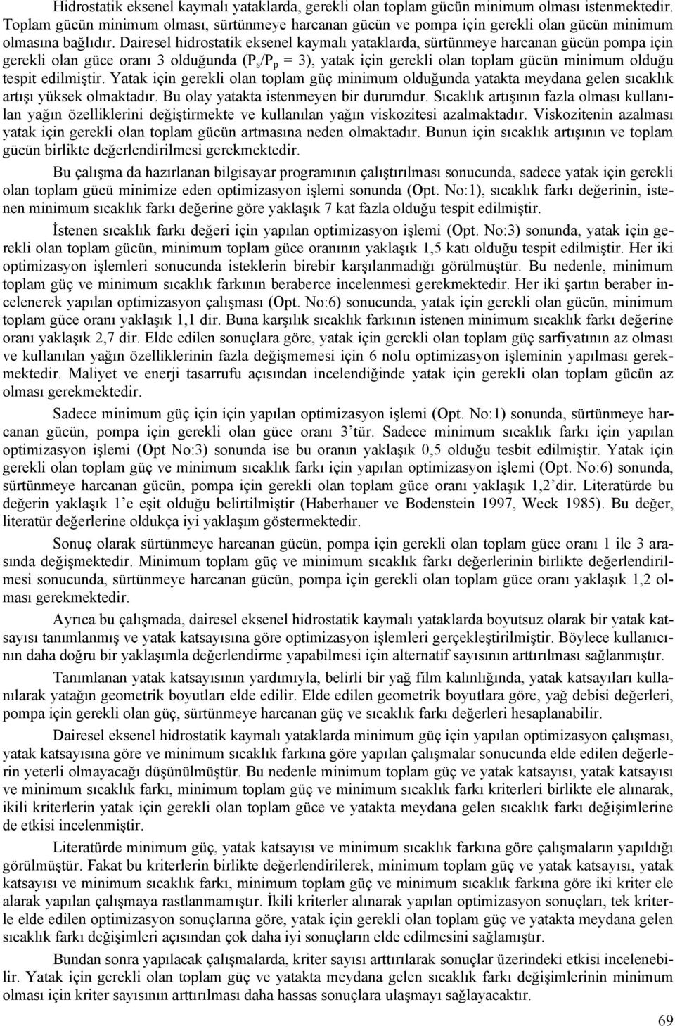 Dairesel hidrostatik eksenel kaymalı yataklarda, sürtünmeye harcanan gücün pompa için gerekli olan güce oranı 3 olduğunda (P s /P p = 3), yatak için gerekli olan toplam gücün minimum olduğu tespit