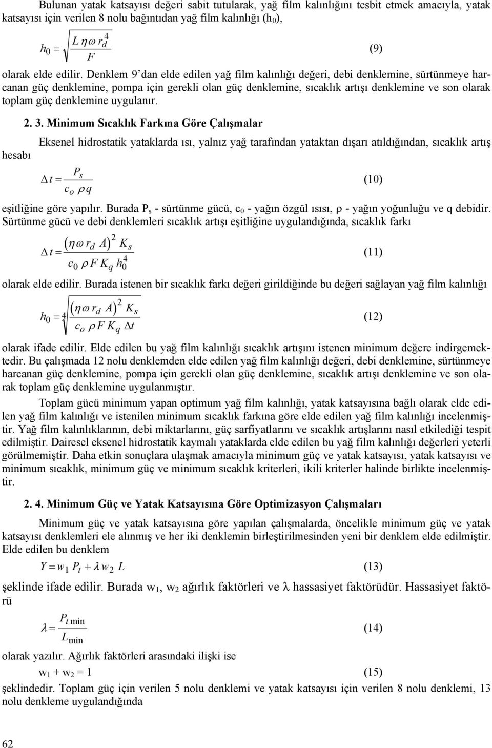 Denklem 9 dan elde edilen yağ film kalınlığı değeri, debi denklemine, sürtünmeye harcanan güç denklemine, pompa için gerekli olan güç denklemine, sıcaklık artışı denklemine ve son olarak toplam güç