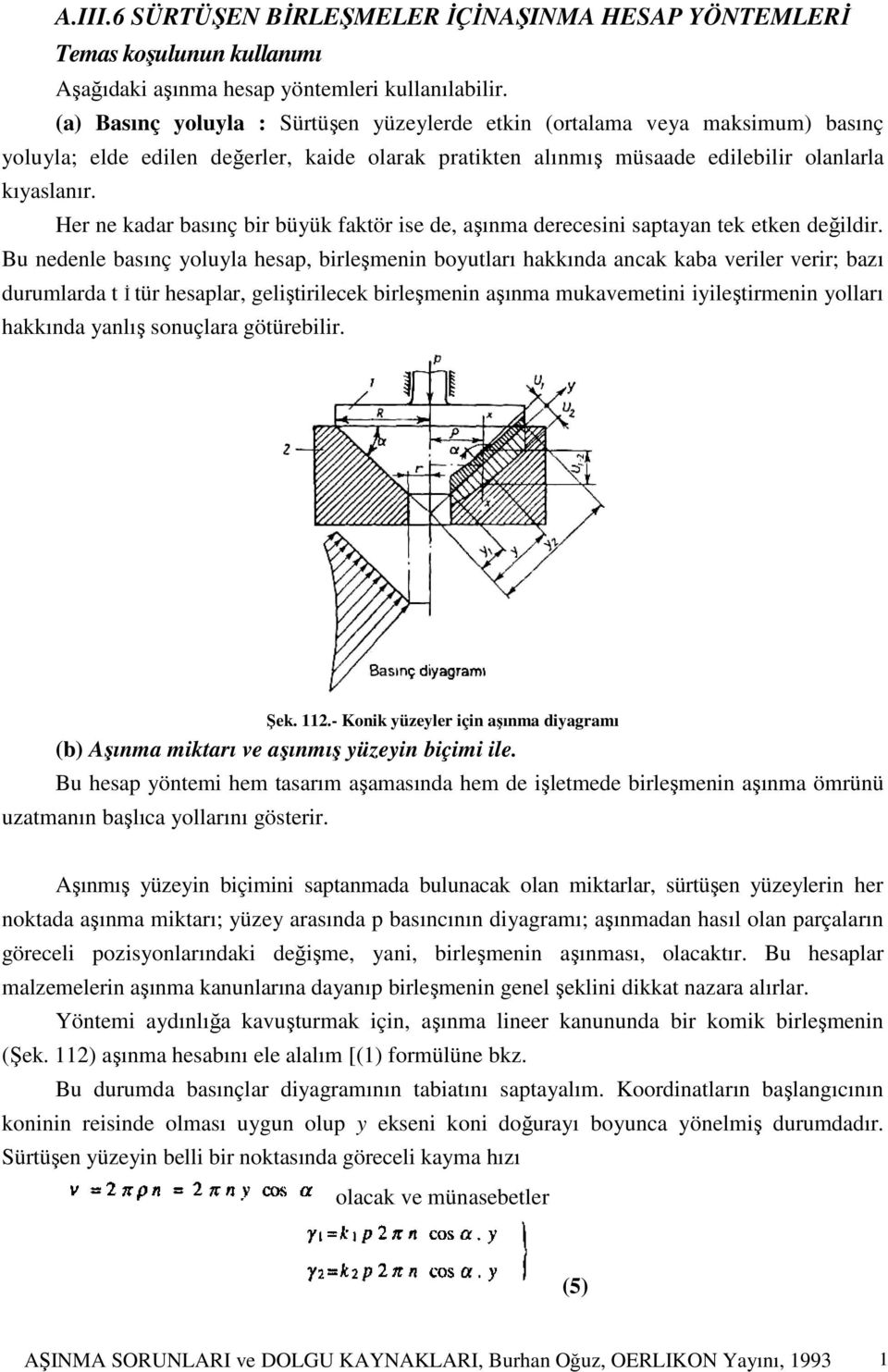 Her ne kadar basınç bir büyük faktör ise de, aşınma derecesini saptayan tek etken değildir.