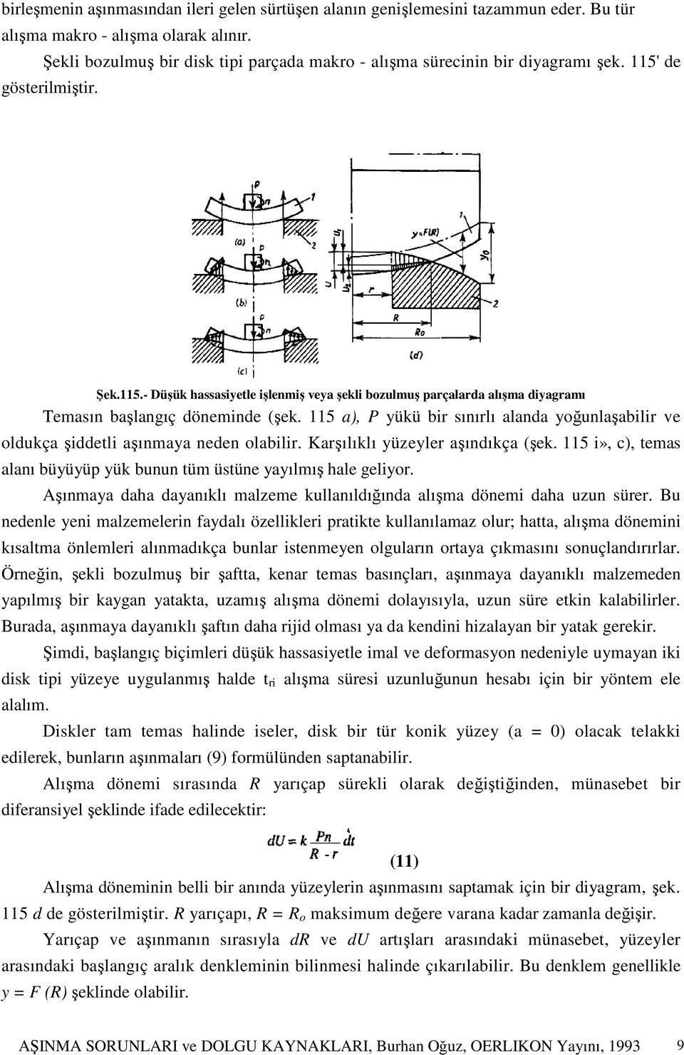 115 a), P yükü bir sınırlı alanda yoğunlaşabilir ve oldukça şiddetli aşınmaya neden olabilir. Karşılıklı yüzeyler aşındıkça (şek.