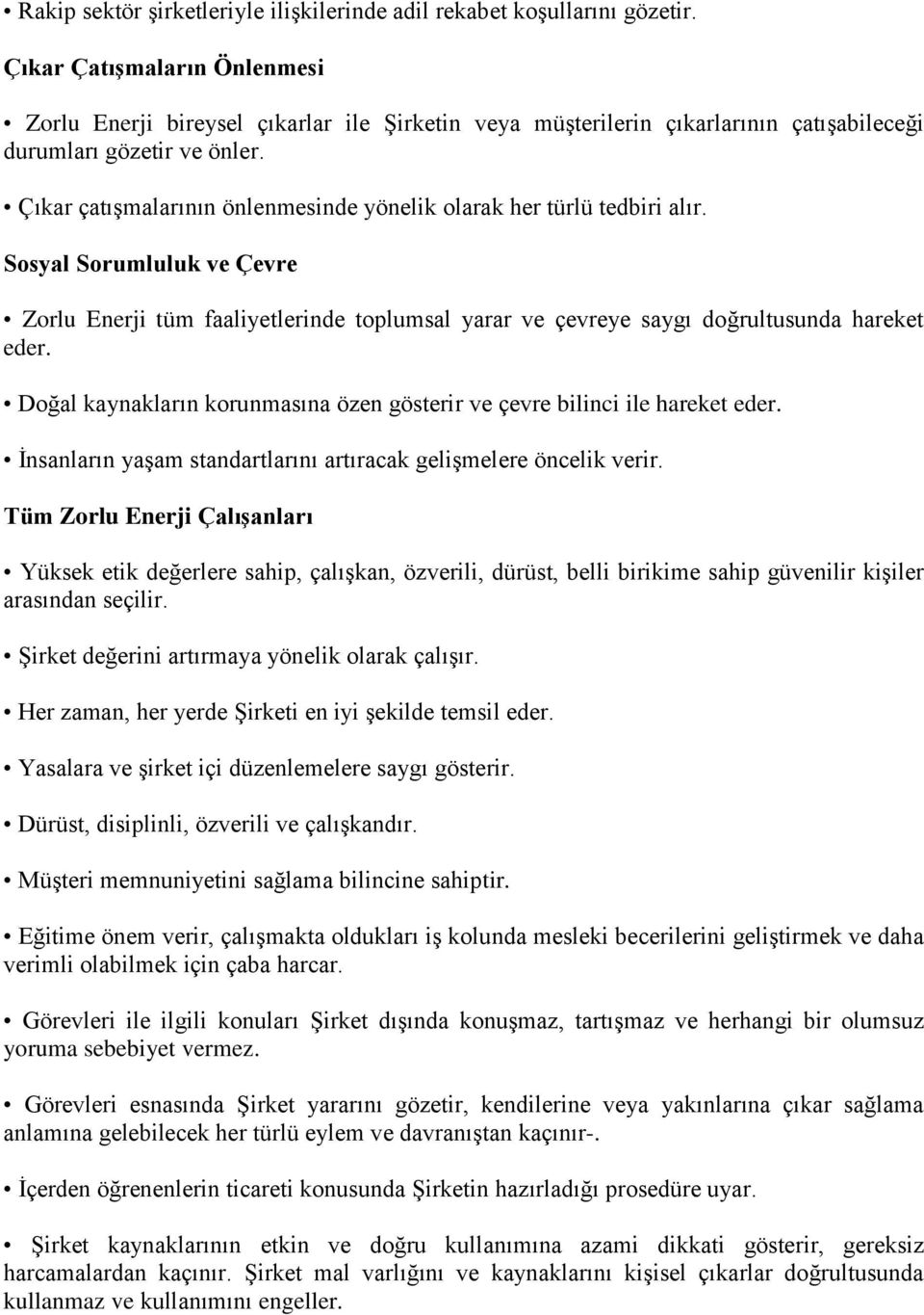 Çıkar çatışmalarının önlenmesinde yönelik olarak her türlü tedbiri alır. Sosyal Sorumluluk ve Çevre Zorlu Enerji tüm faaliyetlerinde toplumsal yarar ve çevreye saygı doğrultusunda hareket eder.