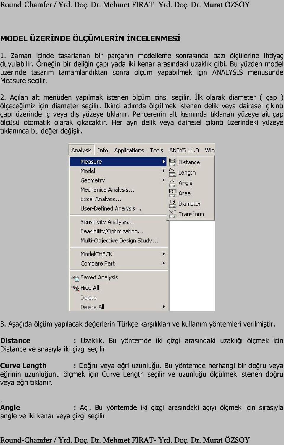 İlk olarak diameter ( çap ) ölçeceğimiz için diameter seçilir. İkinci adımda ölçülmek istenen delik veya dairesel çıkıntı çapı üzerinde iç veya dış yüzeye tıklanır.