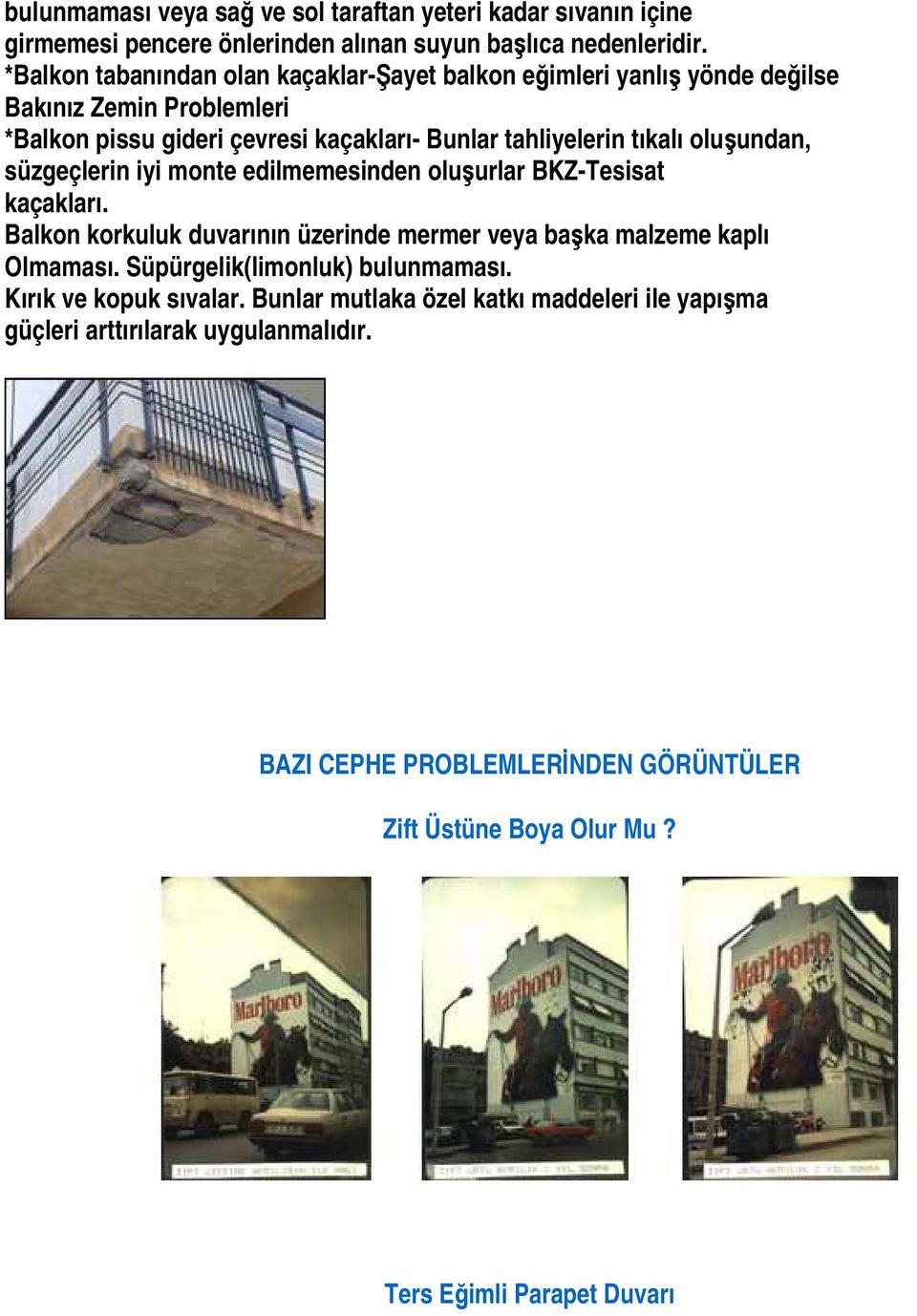 oluşundan, süzgeçlerin iyi monte edilmemesinden oluşurlar BKZ-Tesisat kaçakları. Balkon korkuluk duvarının üzerinde mermer veya başka malzeme kaplı Olmaması.