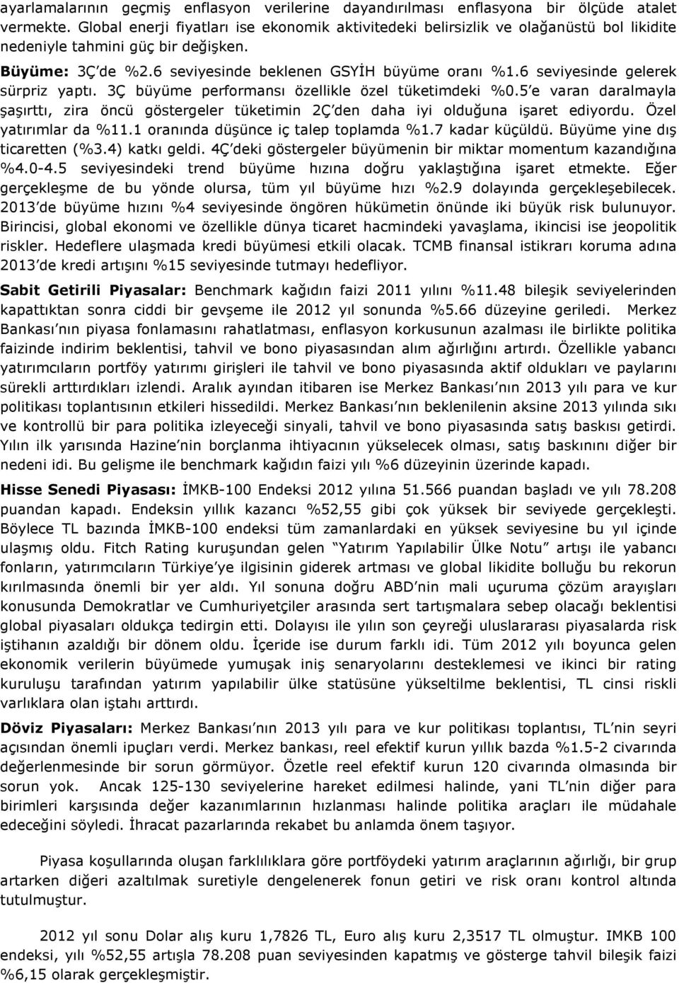 6 seviyesinde gelerek sürpriz yaptı. 3Ç büyüme performansı özellikle özel tüketimdeki %0.5 e varan daralmayla şaşırttı, zira öncü göstergeler tüketimin 2Ç den daha iyi olduğuna işaret ediyordu.