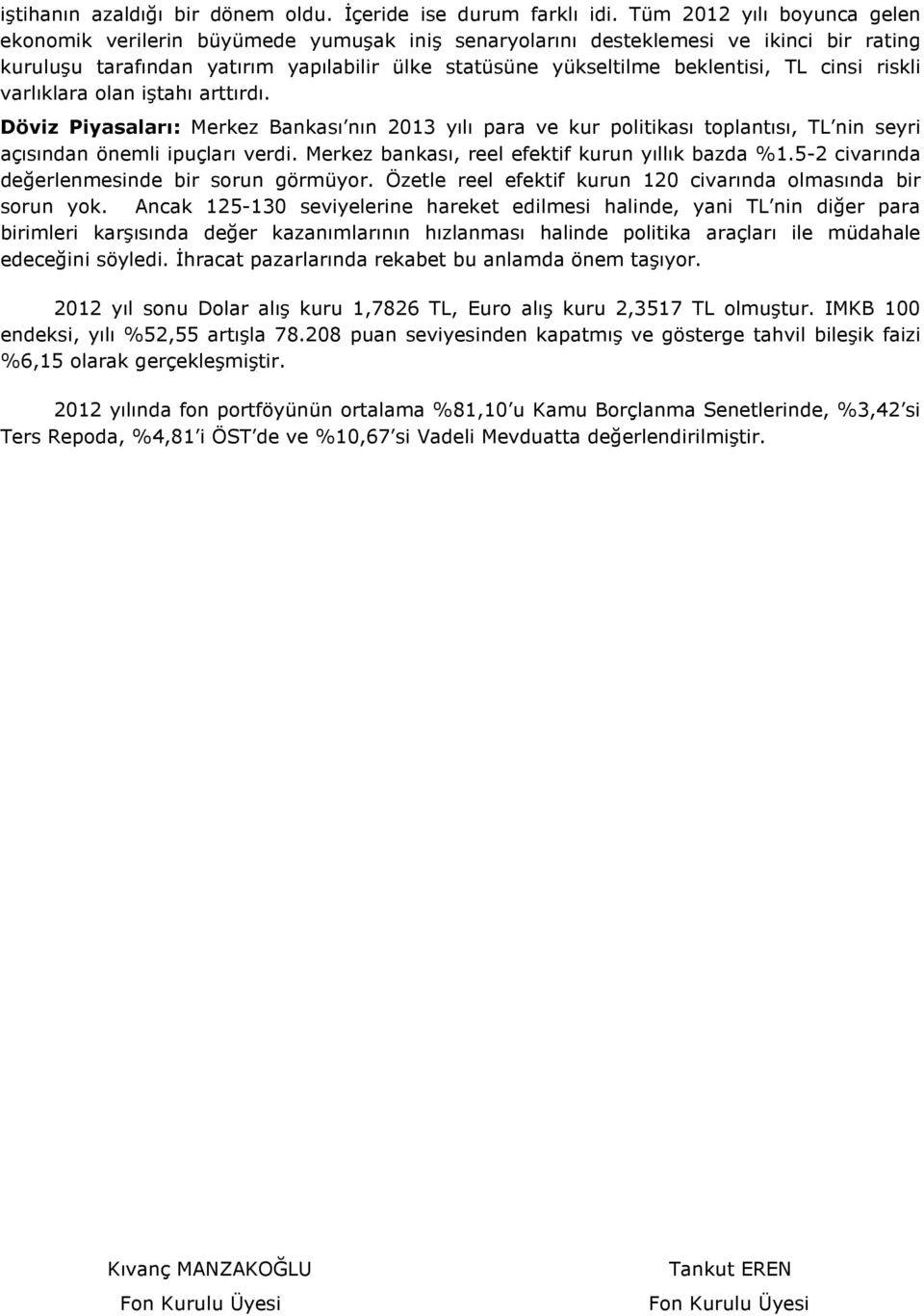 cinsi riskli varlıklara olan iştahı arttırdı. Döviz Piyasaları: Merkez Bankası nın 2013 yılı para ve kur politikası toplantısı, TL nin seyri açısından önemli ipuçları verdi.