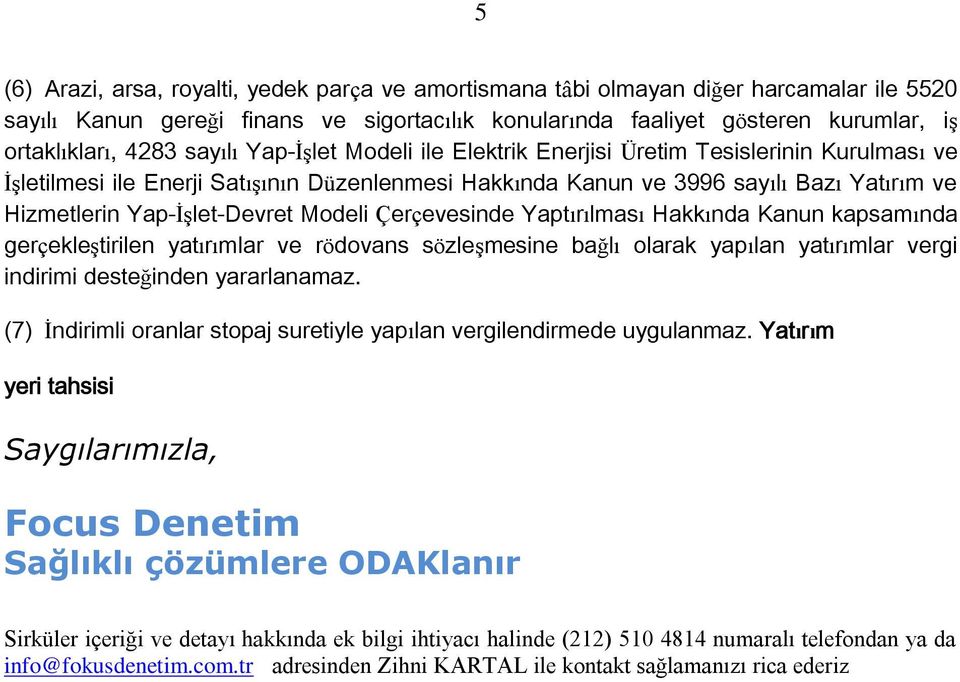 Modeli Çerçevesinde Yaptırılması Hakkında Kanun kapsamında gerçekleştirilen yatırımlar ve rödovans sözleşmesine bağlı olarak yapılan yatırımlar vergi indirimi desteğinden yararlanamaz.