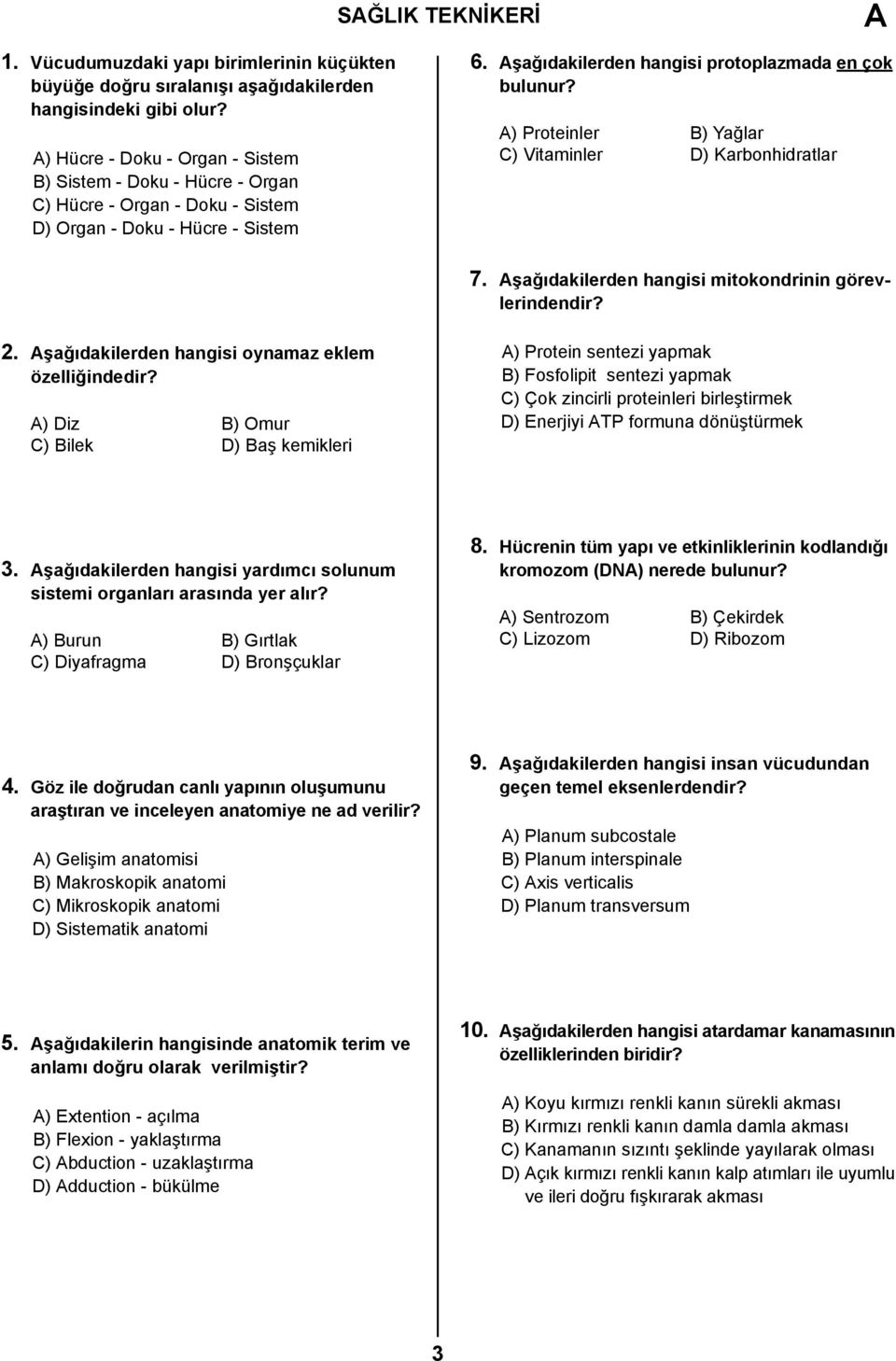 A) Proteinler B) Yağlar C) Vitaminler D) Karbonhidratlar 7. Aşağıdakilerden hangisi mitokondrinin görevlerindendir? 2. Aşağıdakilerden hangisi oynamaz eklem özelliğindedir?