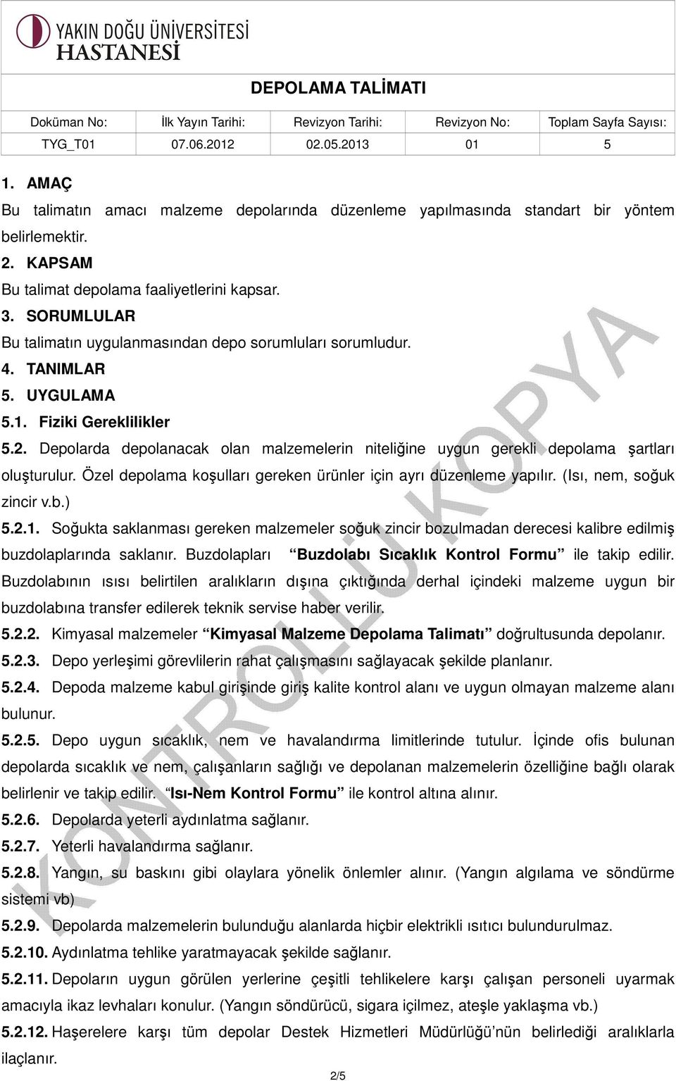 Depolarda depolanacak olan malzemelerin niteliğine uygun gerekli depolama şartları oluşturulur. Özel depolama koşulları gereken ürünler için ayrı düzenleme yapılır. (Isı, nem, soğuk zincir v.b.) 5.2.