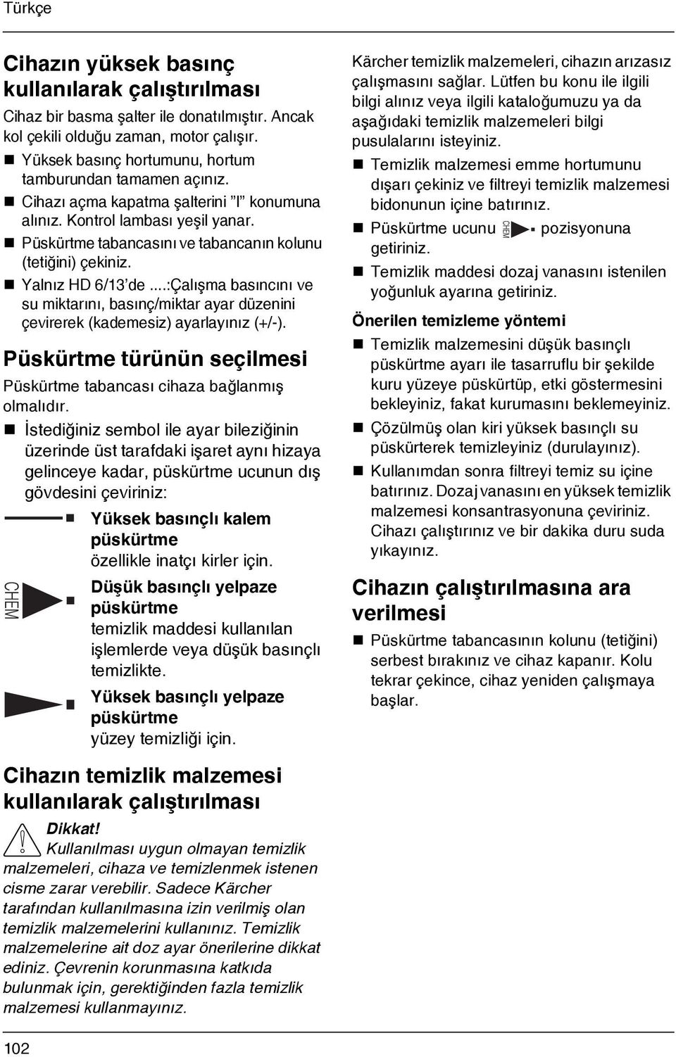 ..:çalýþma basýncýný ve su miktarýný, basýnç/miktar ayar düzenini çevirerek (kademesiz) ayarlayýnýz (+/-). Püskürtme türünün seçilmesi Püskürtme tabancasý cihaza baðlanmýþ olmalýdýr.