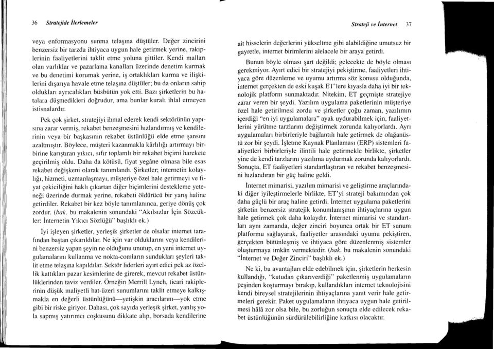 Kendi mallart olan varlrklar ve pazarlama kanallan iizerinde denetim kurmak ve bu denetimi korumak yerine, iq ortakhklan kurma ve iligkilerini drganya havale etme telaqlna dtigtiiler; bu da onlann