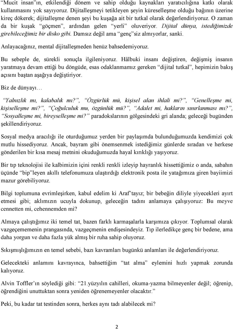 O zaman da bir kuşak göçmen, ardından gelen yerli oluveriyor. Dijital dünya, istediğimizde girebileceğimiz bir disko gibi. Damsız değil ama genç siz almıyorlar, sanki.