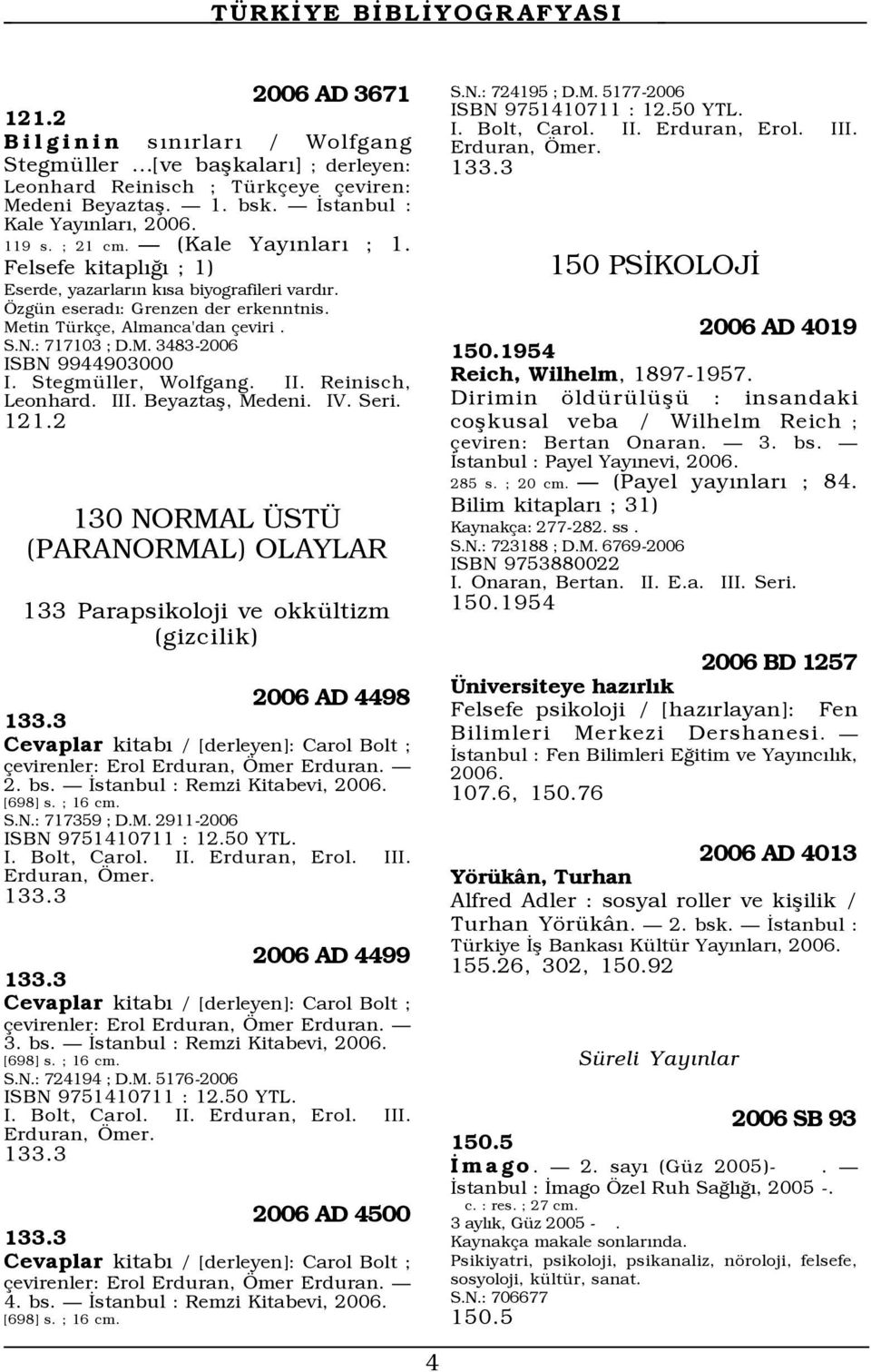 StegmŸller, Wolfgang. II. Reinisch, Leonhard. III. Beyaztaß, Medeni. IV. Seri. 121.2 130 NORMAL ST (PARANORMAL) OLAYLAR 133 Parapsikoloji ve okkÿltizm (gizcilik) 2006 AD 4498 133.