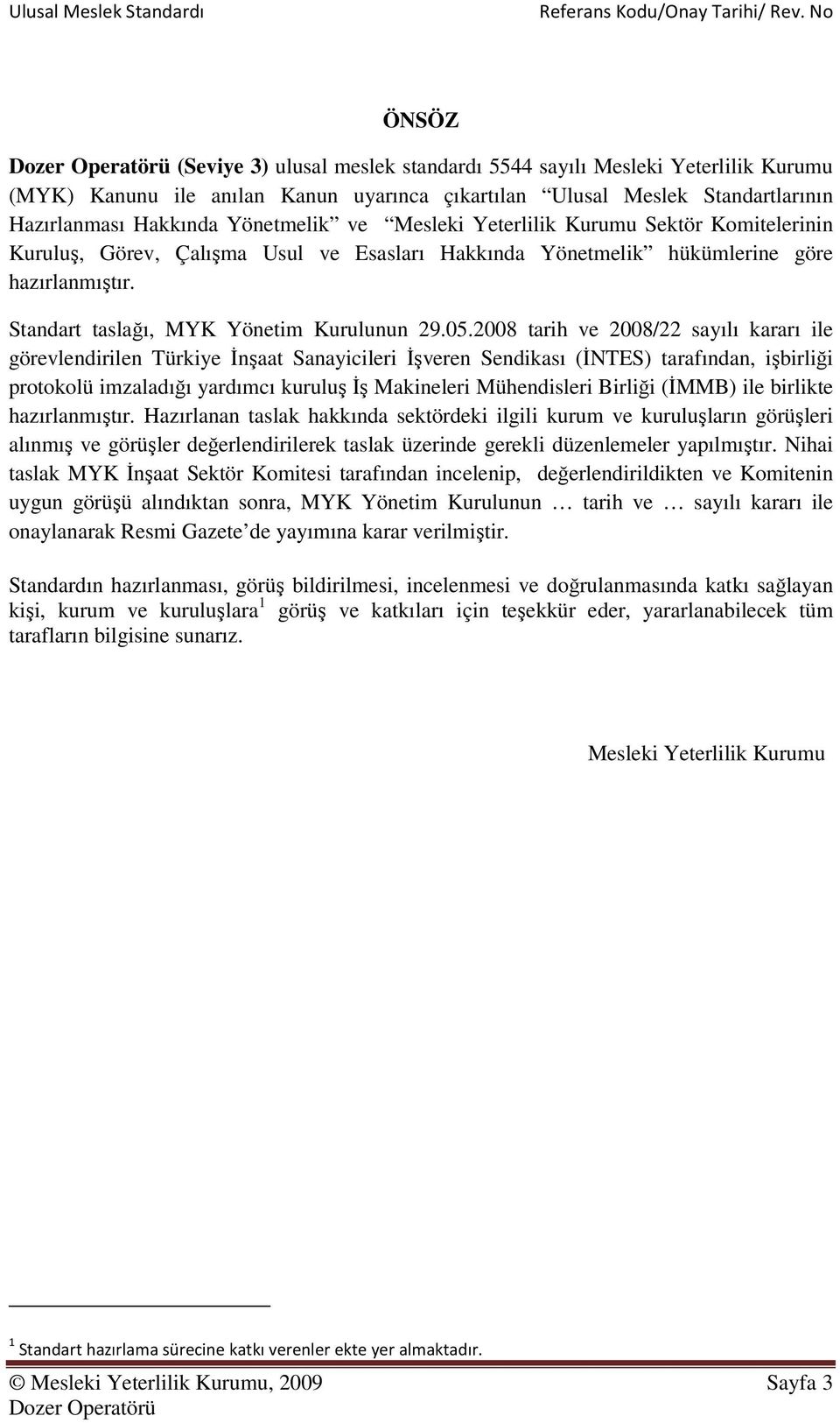 2008 tarih ve 2008/22 sayılı kararı ile görevlendirilen Türkiye İnşaat Sanayicileri İşveren Sendikası (İNTES) tarafından, işbirliği protokolü imzaladığı yardımcı kuruluş İş Makineleri Mühendisleri