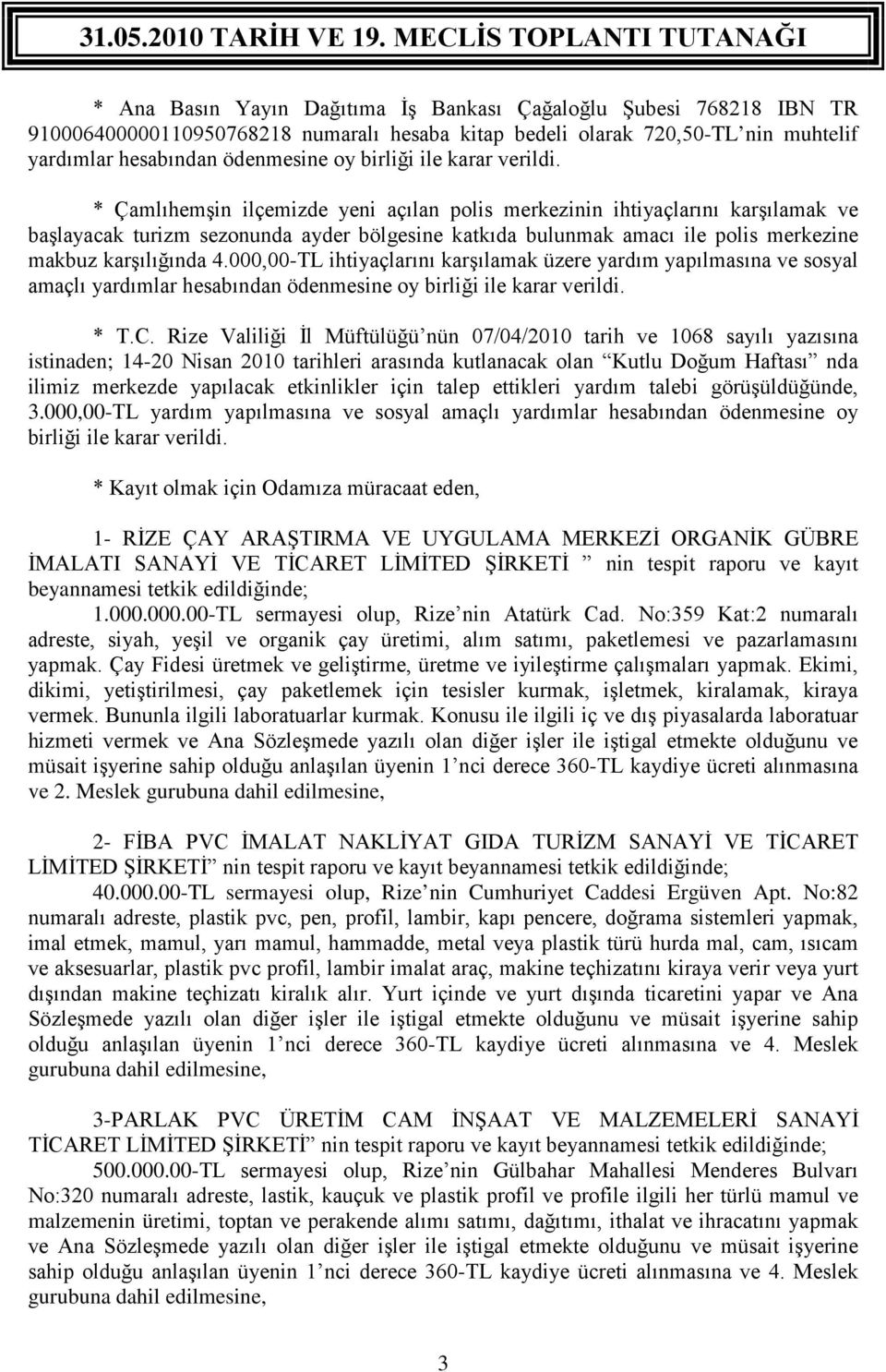 * Çamlıhemşin ilçemizde yeni açılan polis merkezinin ihtiyaçlarını karşılamak ve başlayacak turizm sezonunda ayder bölgesine katkıda bulunmak amacı ile polis merkezine makbuz karşılığında 4.